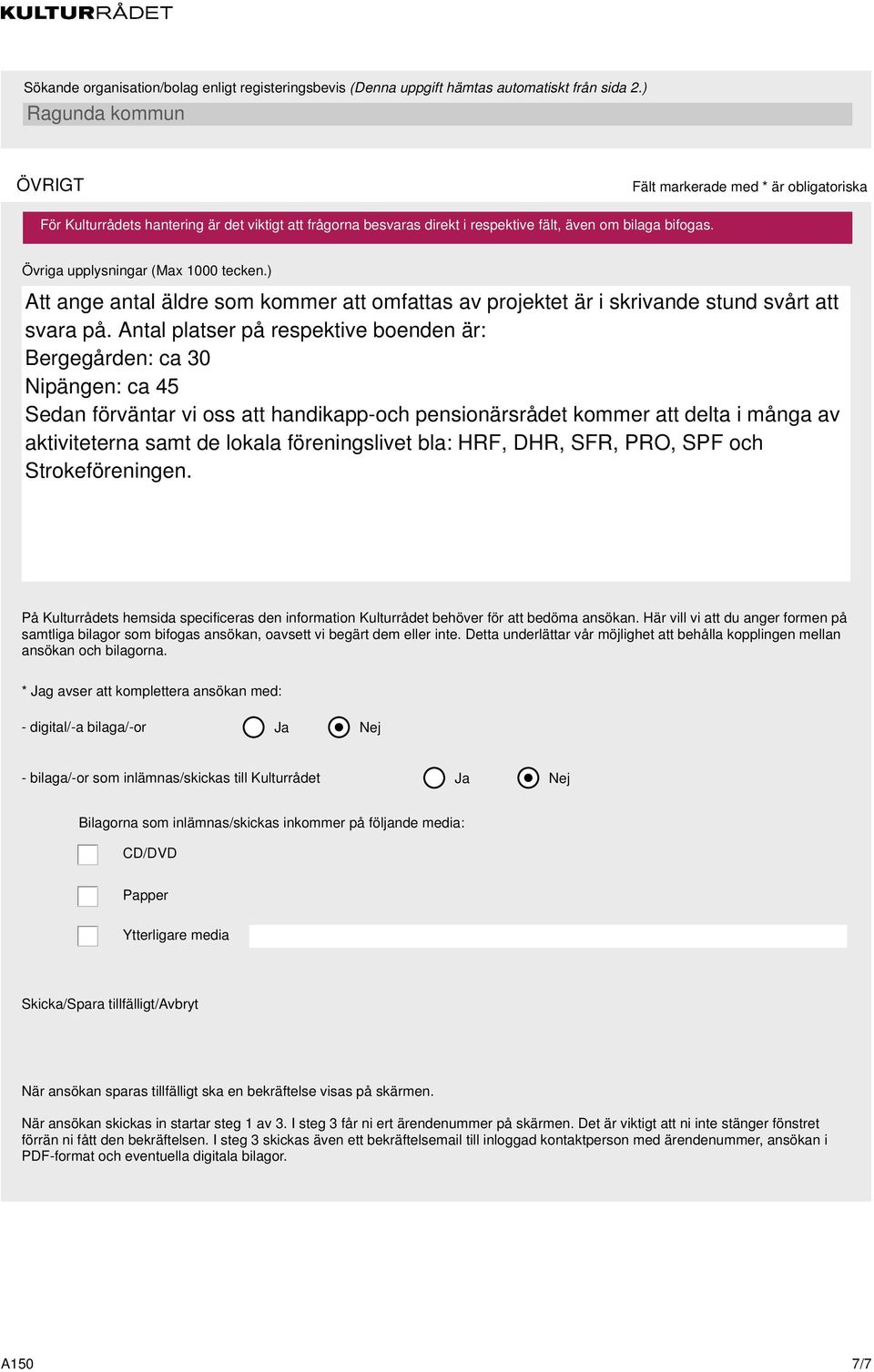 föreningslivet bla: HRF, DHR, SFR, PRO, SPF och Strokeföreningen. På Kulturrådets hemsida specificeras den information Kulturrådet behöver för att bedöma ansökan.