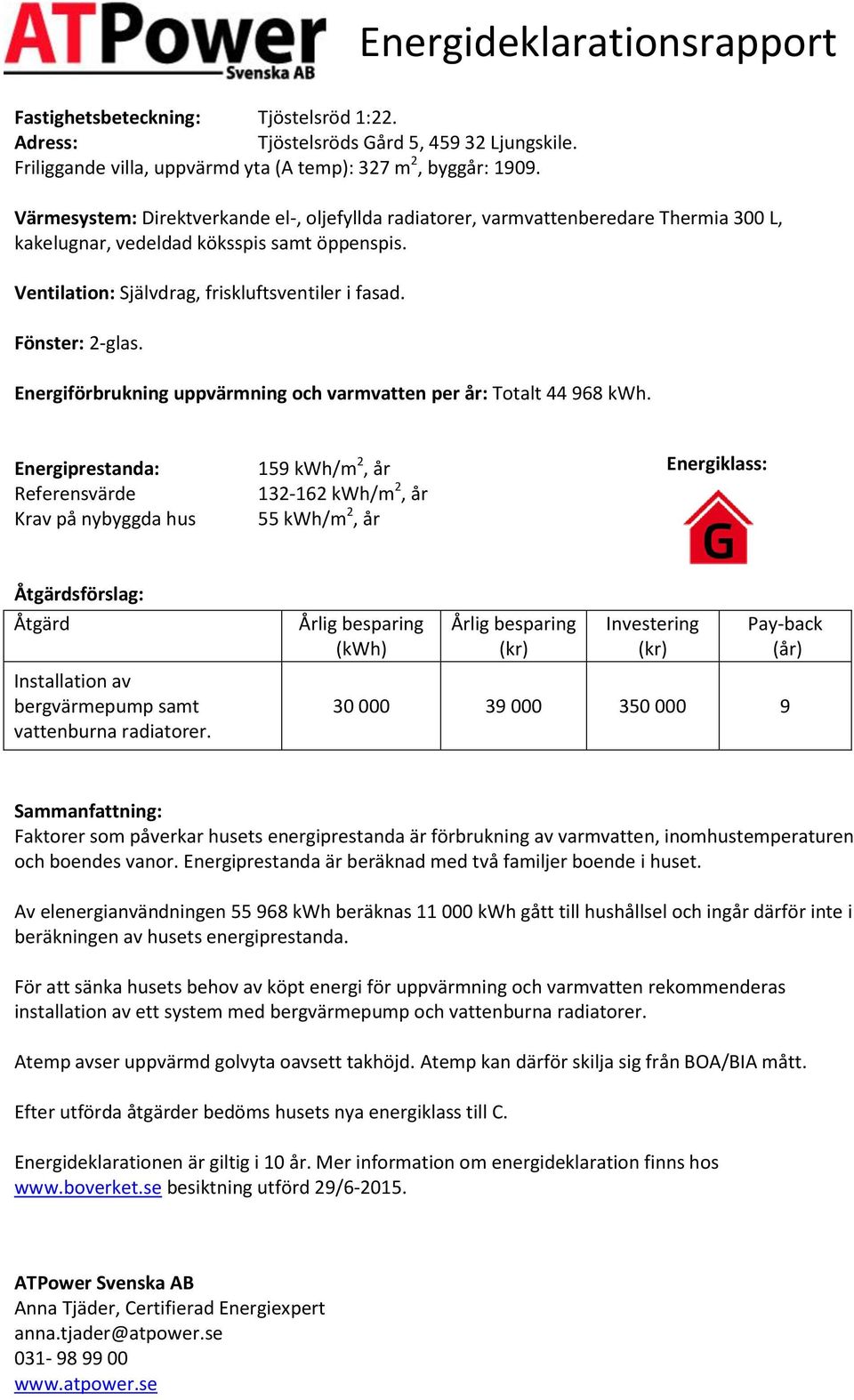 Fönster: 2-glas. Energiförbrukning uppvärmning och varmvatten per år: Totalt 44 968.