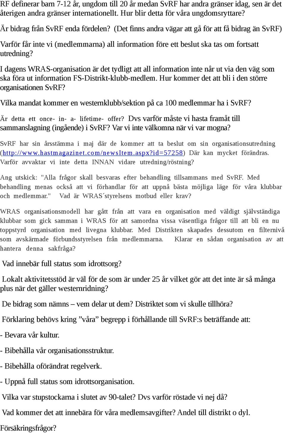 I dagens WRAS-organisation är det tydligt att all information inte når ut via den väg som ska föra ut information FS-Distrikt-klubb-medlem. Hur kommer det att bli i den större organisationen SvRF?