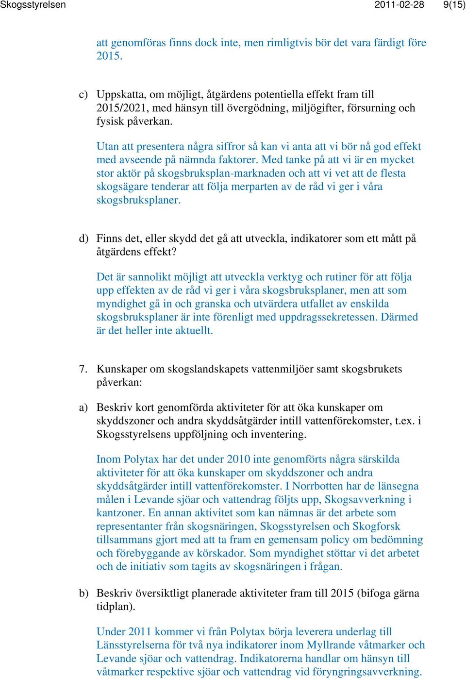 Utan att presentera några siffror så kan vi anta att vi bör nå god effekt med avseende på nämnda faktorer.