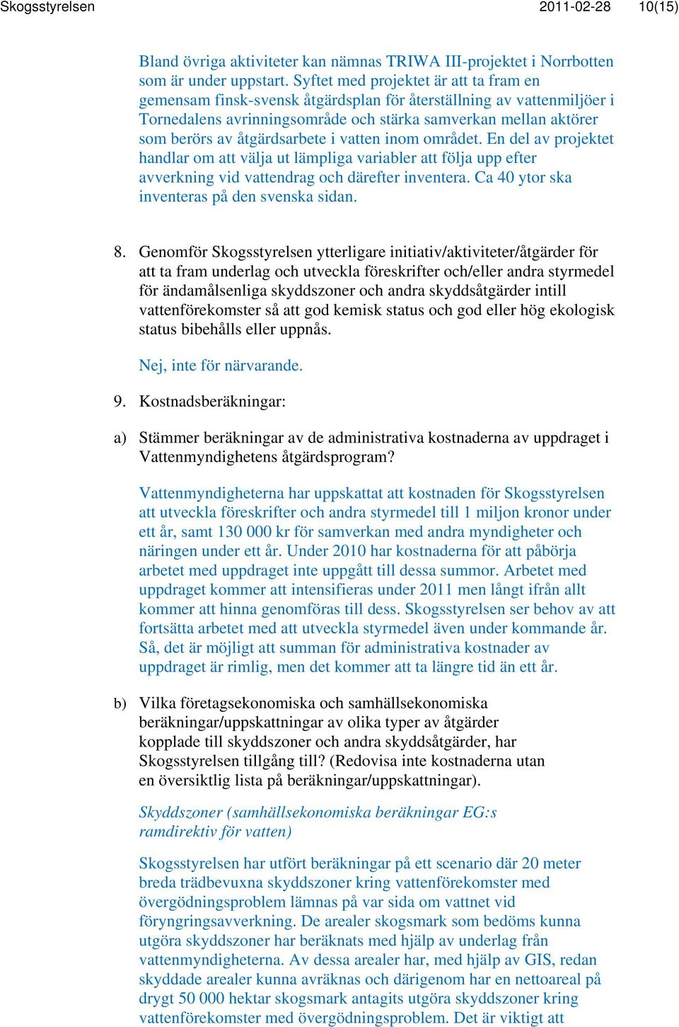 åtgärdsarbete i vatten inom området. En del av projektet handlar om att välja ut lämpliga variabler att följa upp efter avverkning vid vattendrag och därefter inventera.