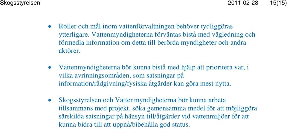 Vattenmyndigheterna bör kunna bistå med hjälp att prioritera var, i vilka avrinningsområden, som satsningar på information/rådgivning/fysiska åtgärder kan göra