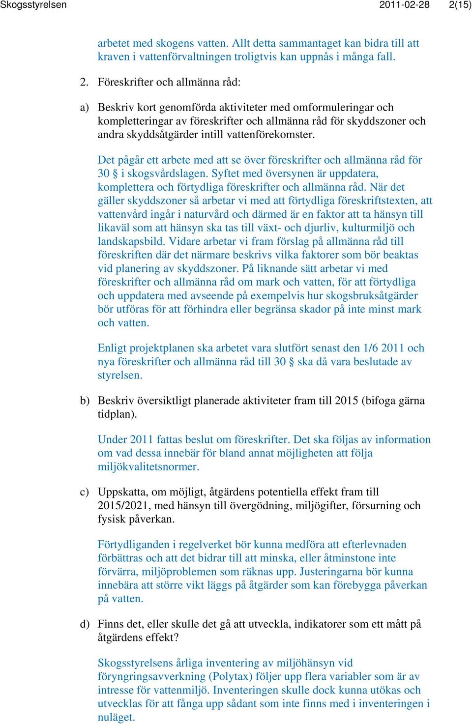15) arbetet med skogens vatten. Allt detta sammantaget kan bidra till att kraven i vattenförvaltningen troligtvis kan uppnås i många fall. 2.