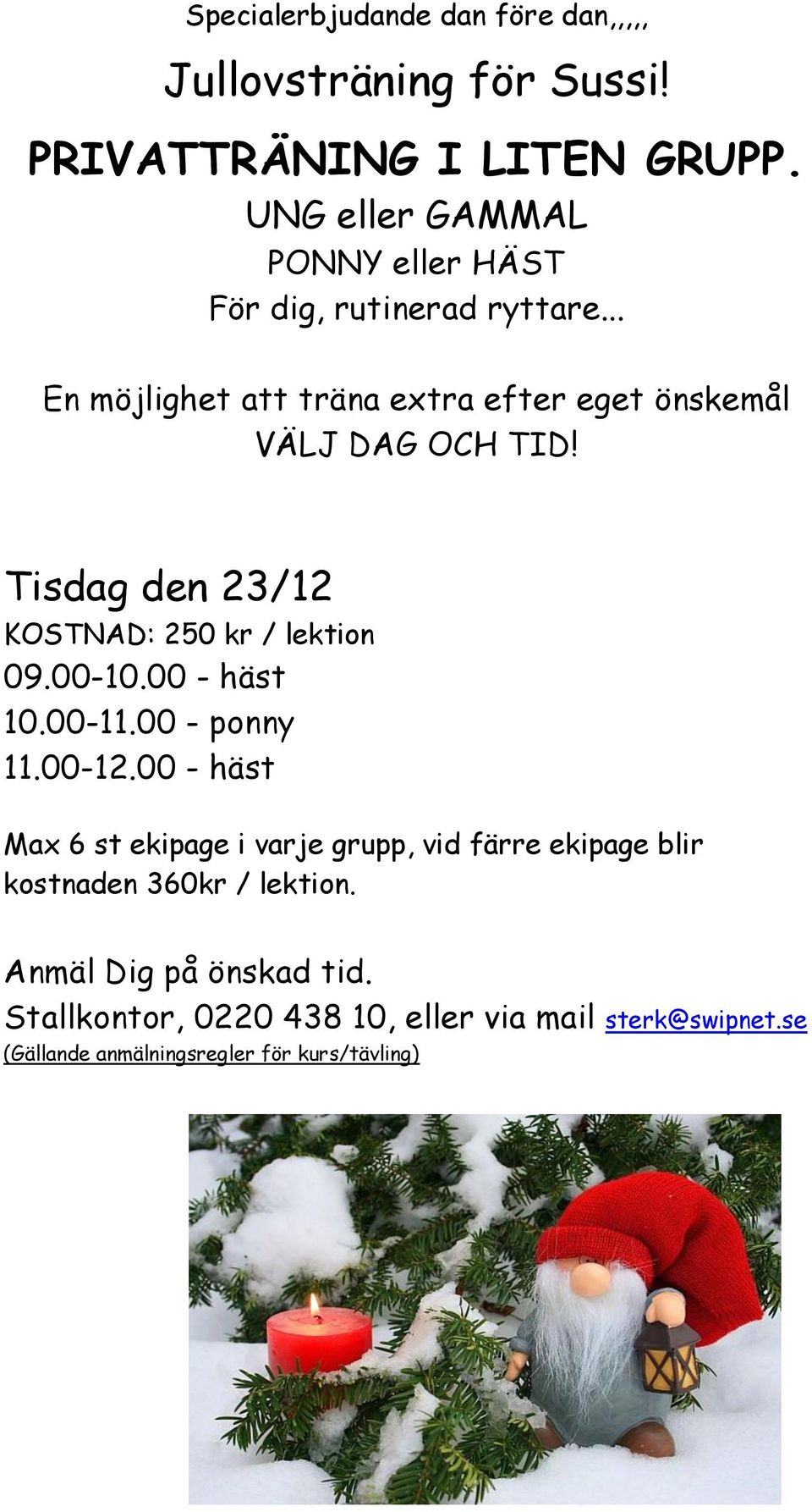 .. En möjlighet att träna extra efter eget önskemål VÄLJ DAG OCH TID! Tisdag den 23/12 KOSTNAD: 250 kr / lektion 09.00-10.