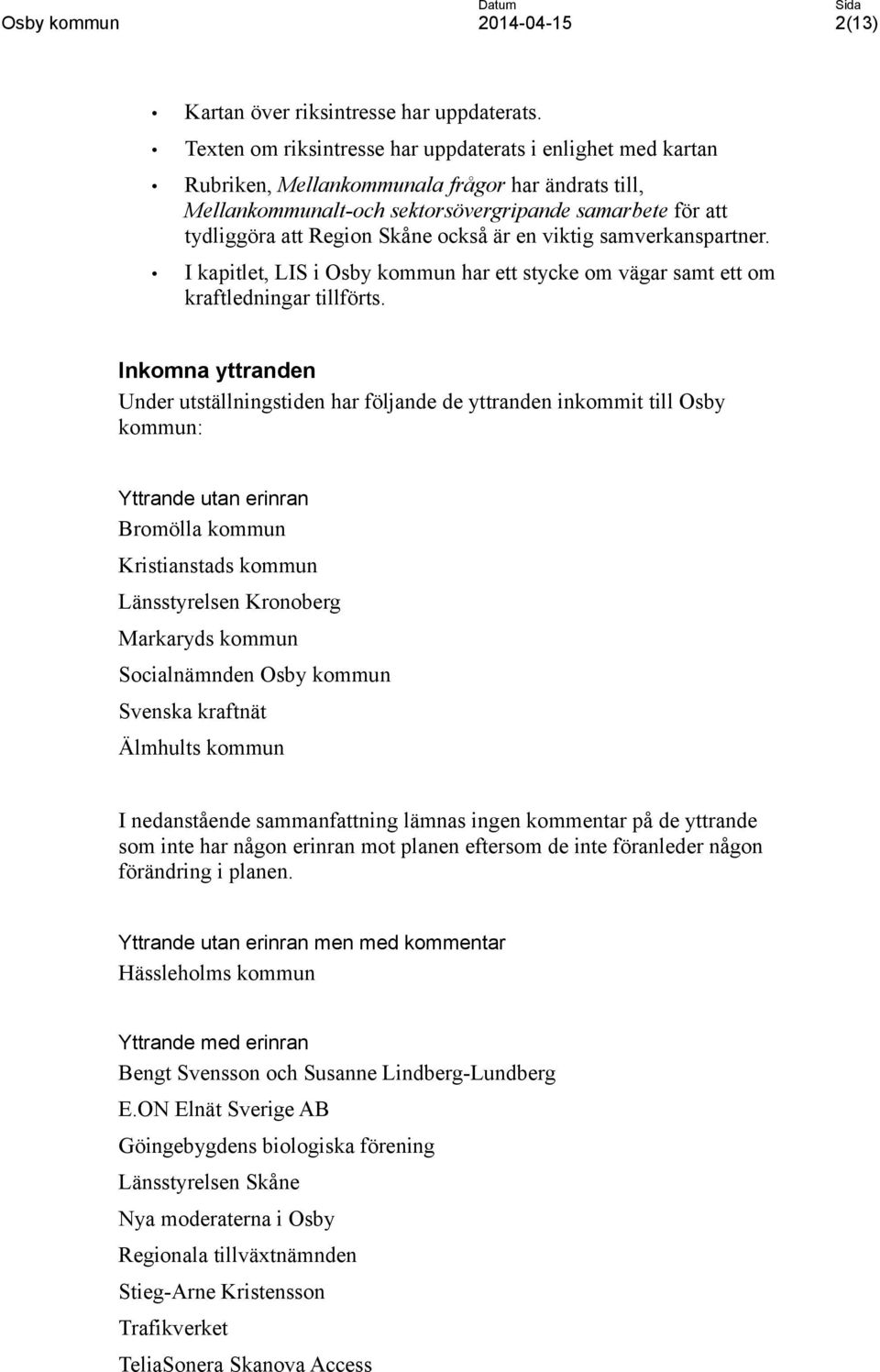 också är en viktig samverkanspartner. I kapitlet, LIS i Osby kommun har ett stycke om vägar samt ett om kraftledningar tillförts.