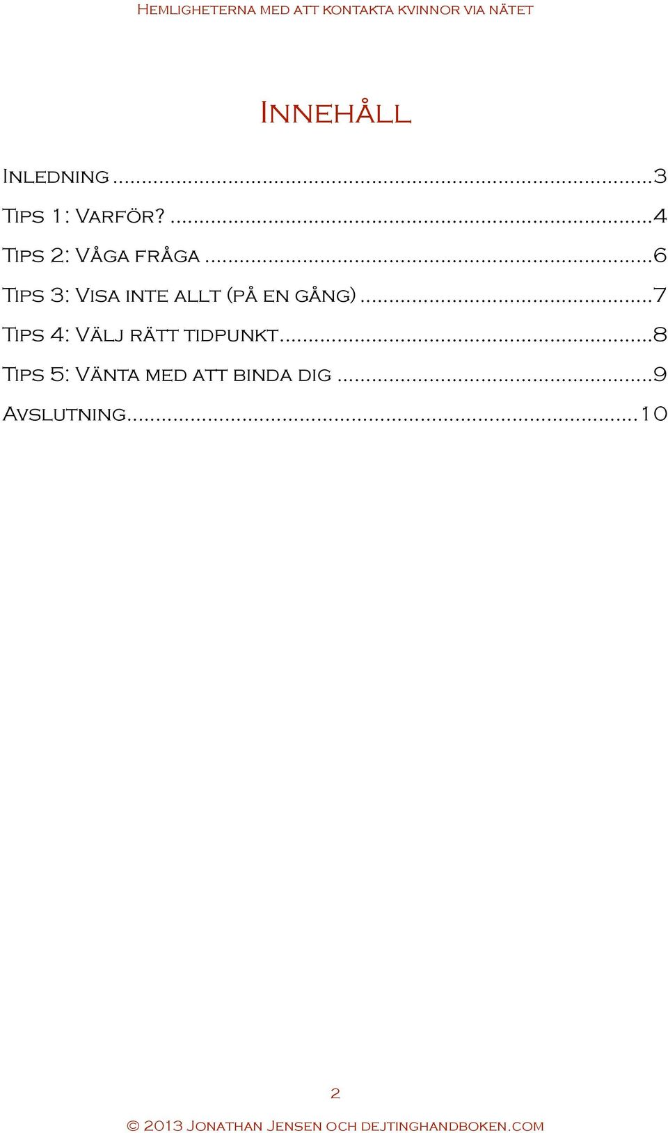 .. 6 Tips 3: Visa inte allt (på en gång).