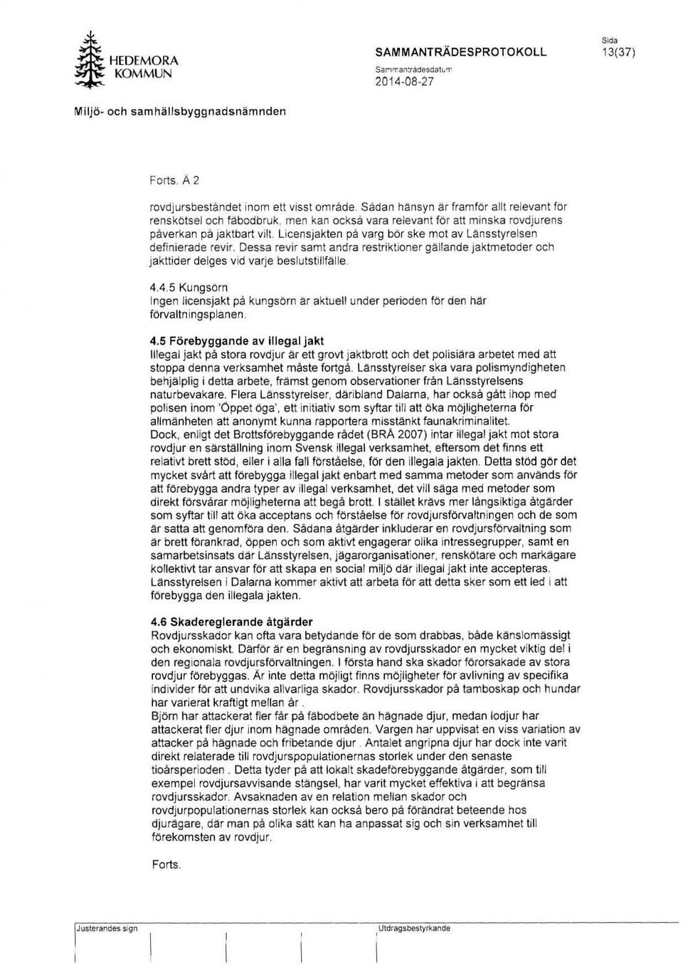 Li censjakten på varg bör ske mot av Länsstyrelsen definierade revir. Dessa revir samt andra restriktioner gällande jaktmetoder och jakttider delges vid varje beslutstillfälle. 4.