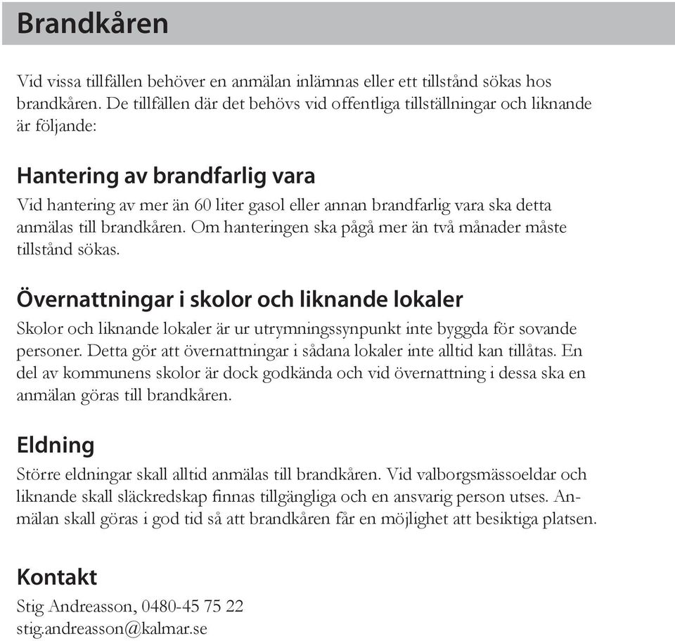 anmälas till brandkåren. Om hanteringen ska pågå mer än två månader måste tillstånd sökas.