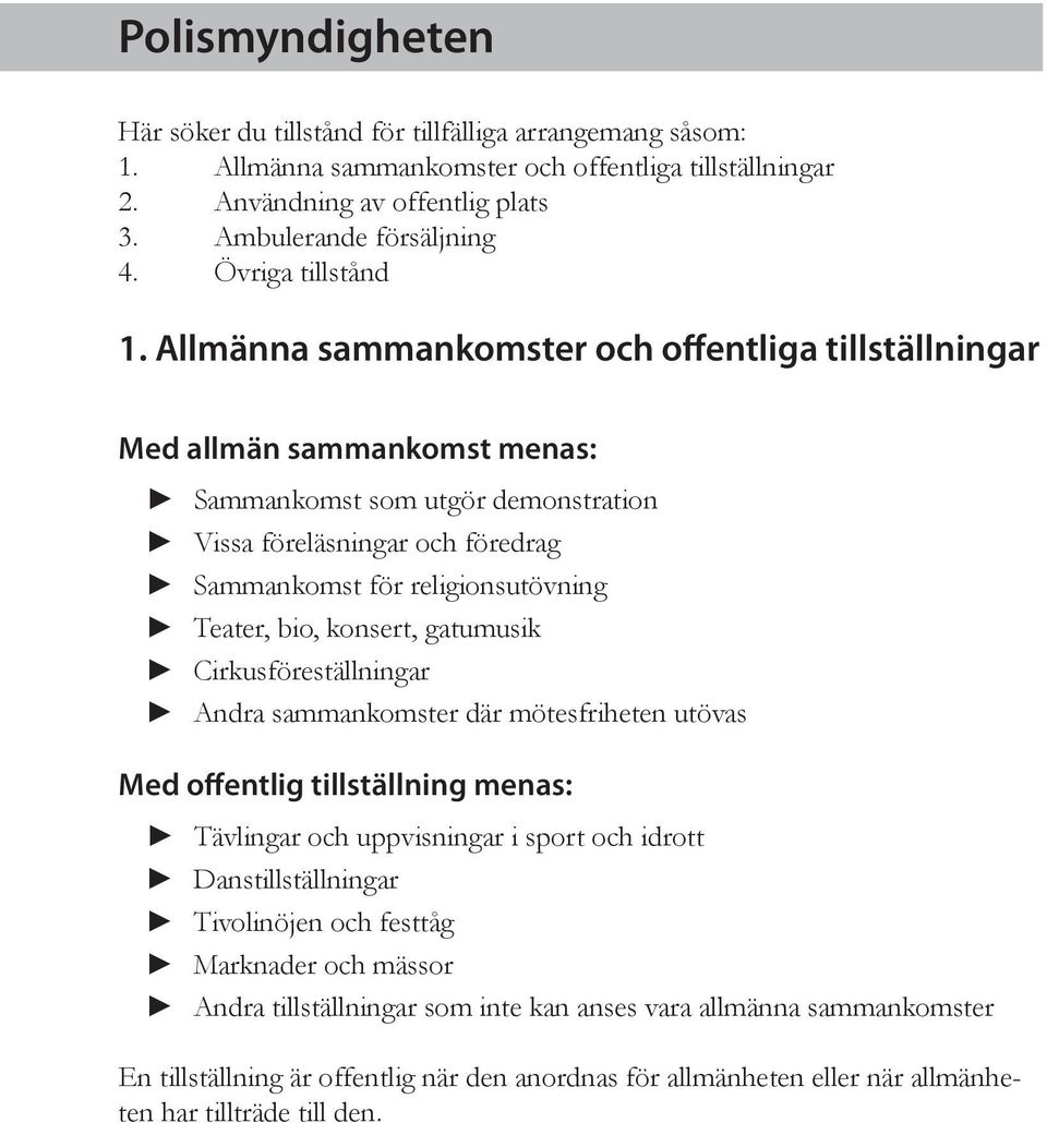 Allmänna sammankomster och offentliga tillställningar Med allmän sammankomst menas: Sammankomst som utgör demonstration Vissa föreläsningar och föredrag Sammankomst för religionsutövning Teater, bio,