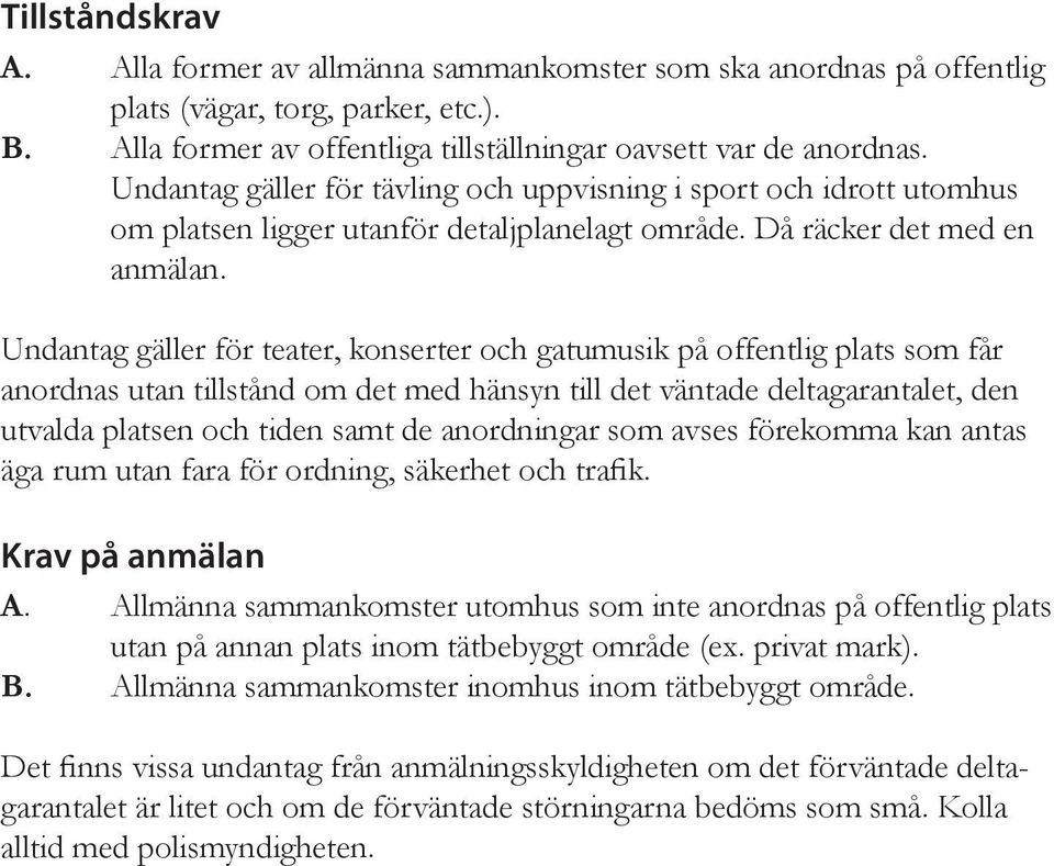 Undantag gäller för teater, konserter och gatumusik på offentlig plats som får anordnas utan tillstånd om det med hänsyn till det väntade deltagarantalet, den utvalda platsen och tiden samt de