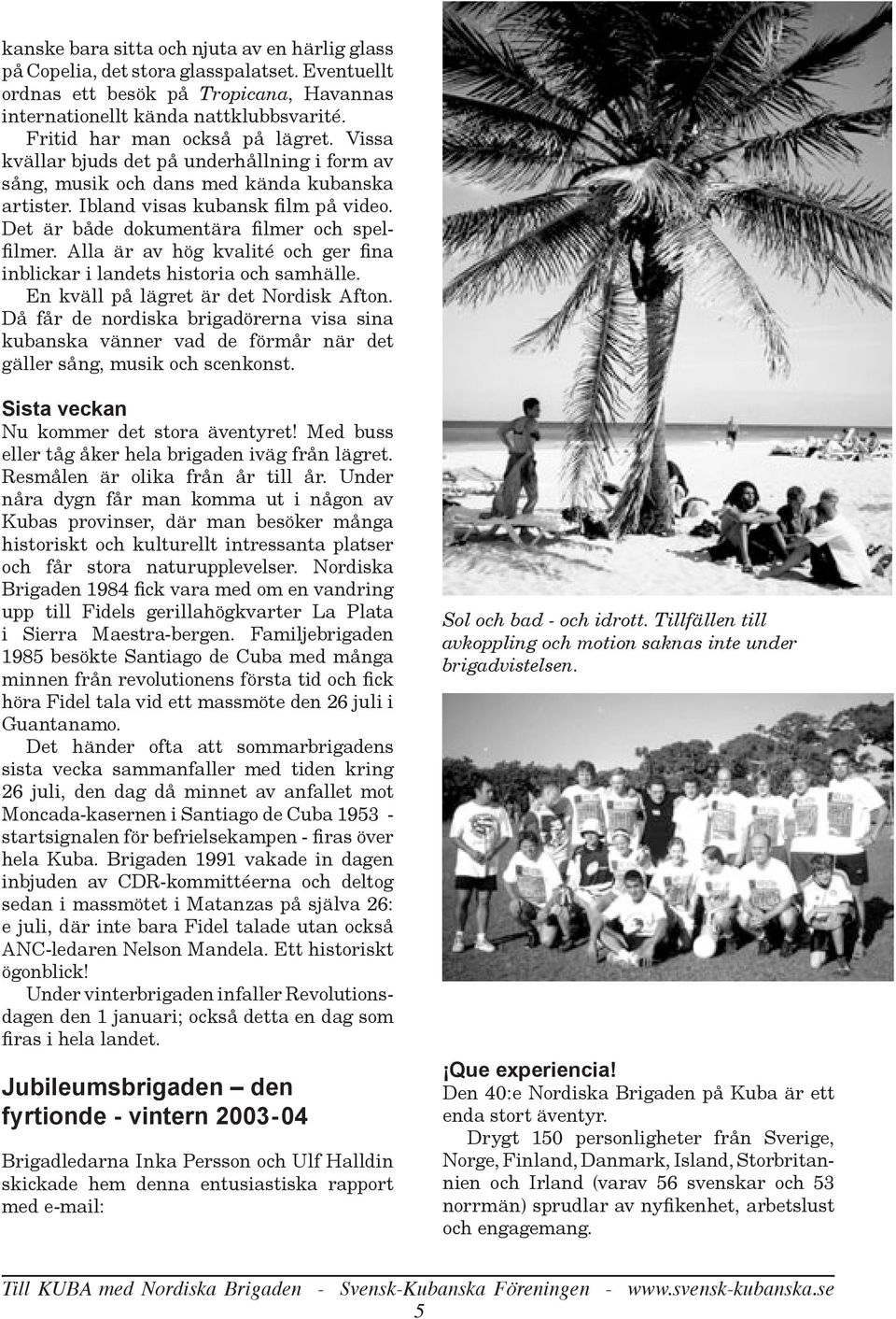 Det är både dokumentära filmer och spelfilmer. Alla är av hög kvalité och ger fina inblickar i landets historia och samhälle. En kväll på lägret är det Nordisk Afton.