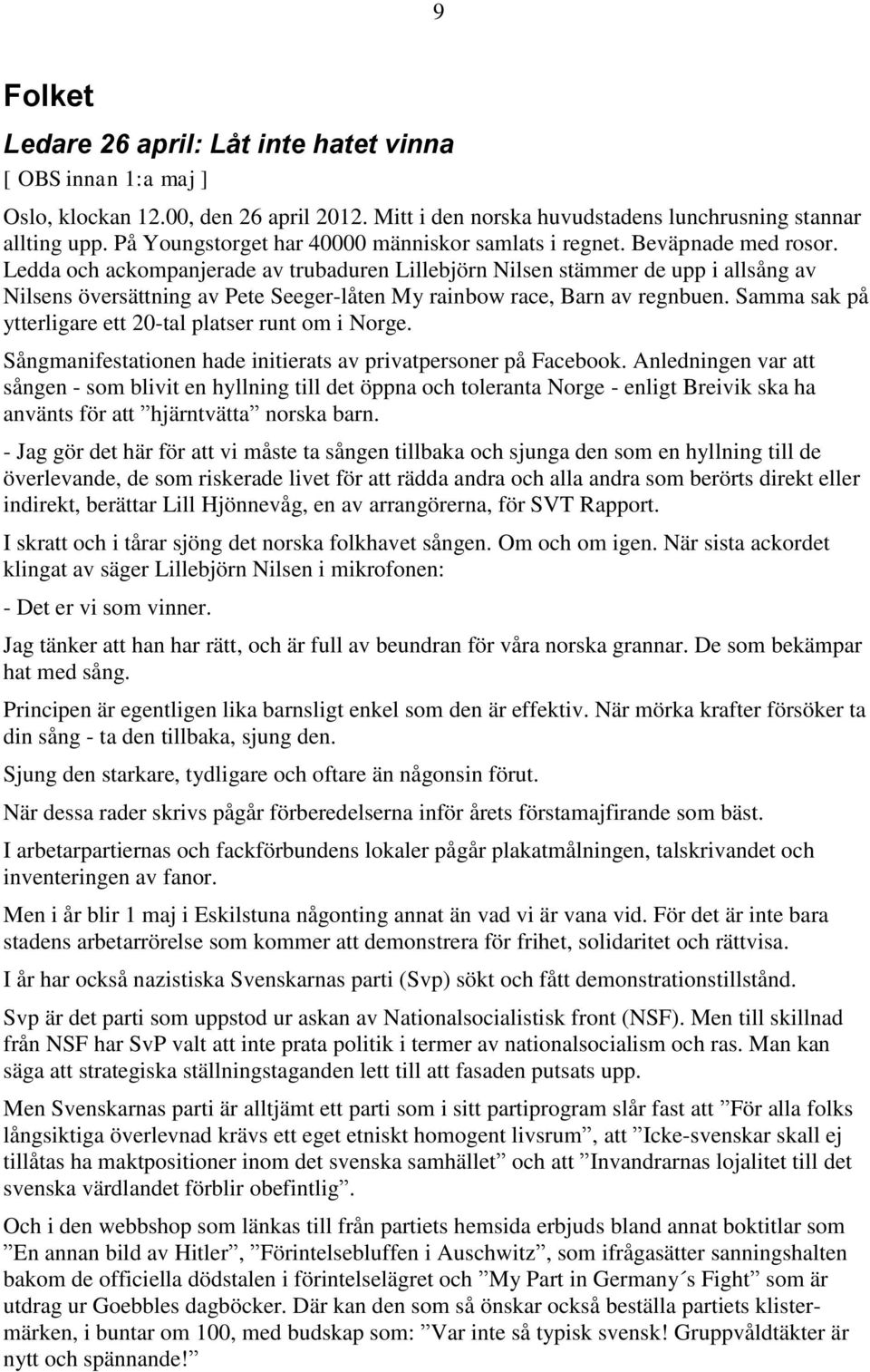 Ledda och ackompanjerade av trubaduren Lillebjörn Nilsen stämmer de upp i allsång av Nilsens översättning av Pete Seeger-låten My rainbow race, Barn av regnbuen.
