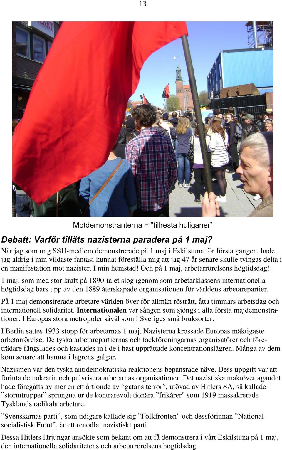 manifestation mot nazister. I min hemstad! Och på 1 maj, arbetarrörelsens högtidsdag!