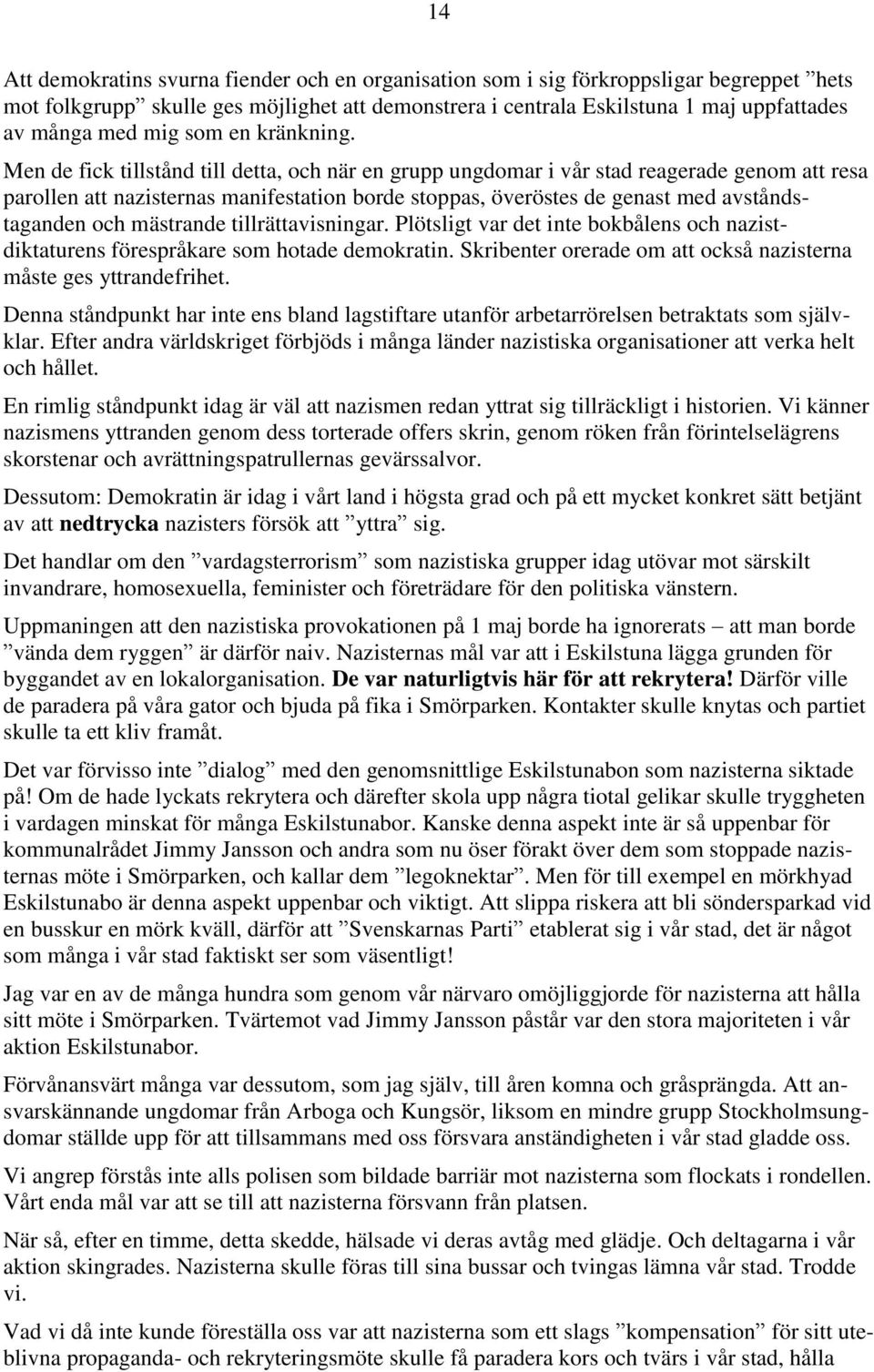 Men de fick tillstånd till detta, och när en grupp ungdomar i vår stad reagerade genom att resa parollen att nazisternas manifestation borde stoppas, överöstes de genast med avståndstaganden och