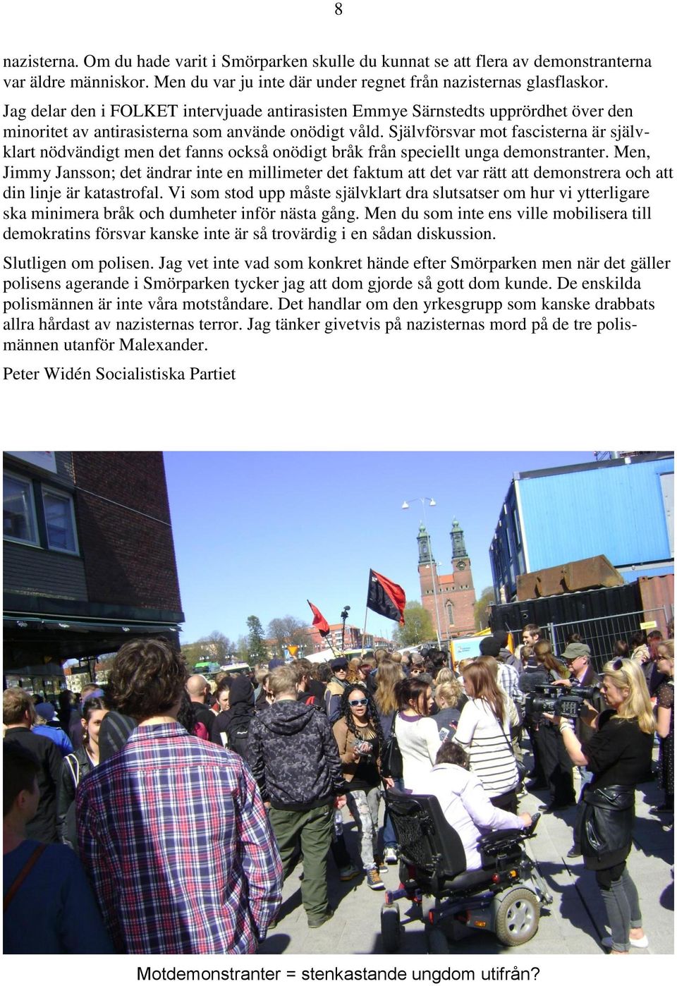 Självförsvar mot fascisterna är självklart nödvändigt men det fanns också onödigt bråk från speciellt unga demonstranter.