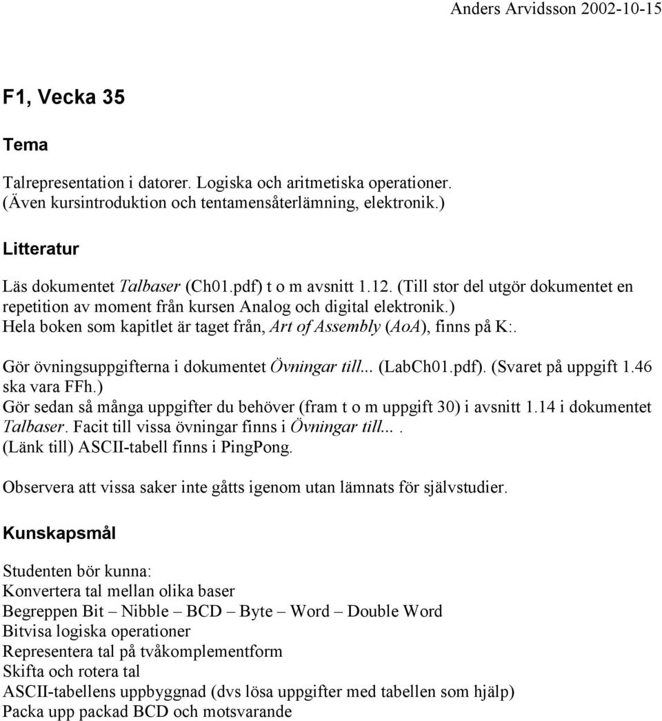 Gör övningsuppgifterna i dokumentet Övningar till... (LabCh01.pdf). (Svaret på uppgift 1.46 ska vara FFh.) Gör sedan så många uppgifter du behöver (fram t o m uppgift 30) i avsnitt 1.