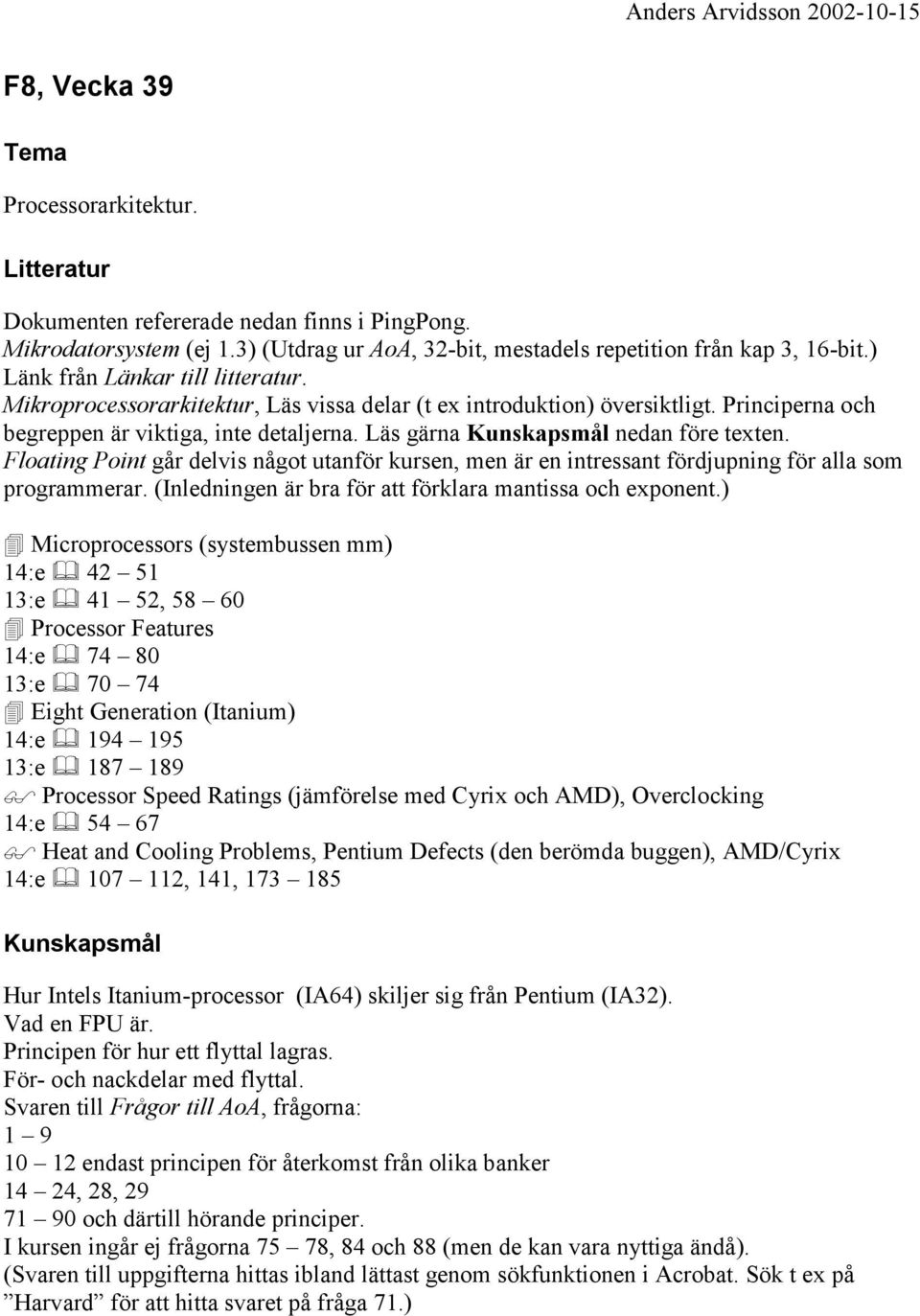 Floating Point går delvis något utanför kursen, men är en intressant fördjupning för alla som programmerar. (Inledningen är bra för att förklara mantissa och exponent.