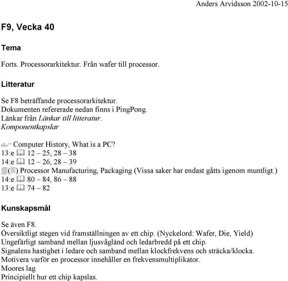 ) Processor Manufacturing, Packaging (Vissa saker har endast gåtts igenom muntligt.) 14:e 80 84, 86 88 13:e 74 82 Se även F8. Översiktligt stegen vid framställningen av ett chip.