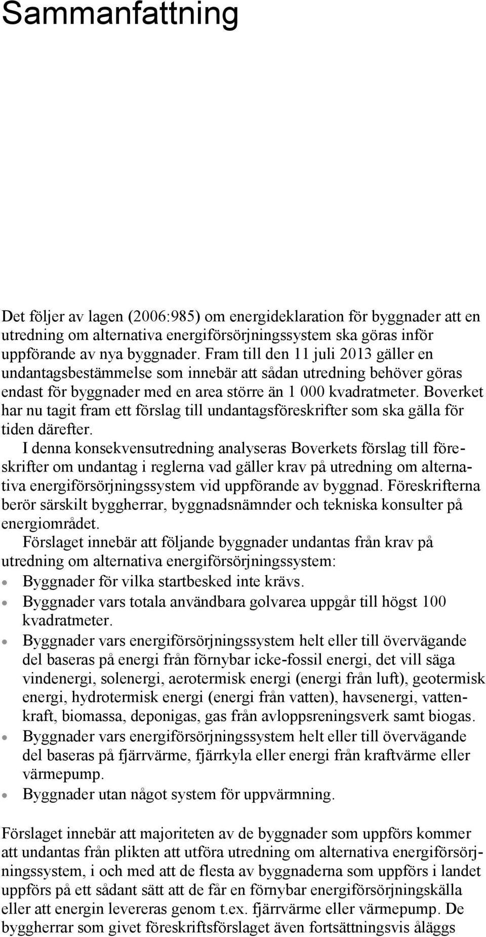 Boverket har nu tagit fram ett förslag till undantagsföreskrifter som ska gälla för tiden därefter.