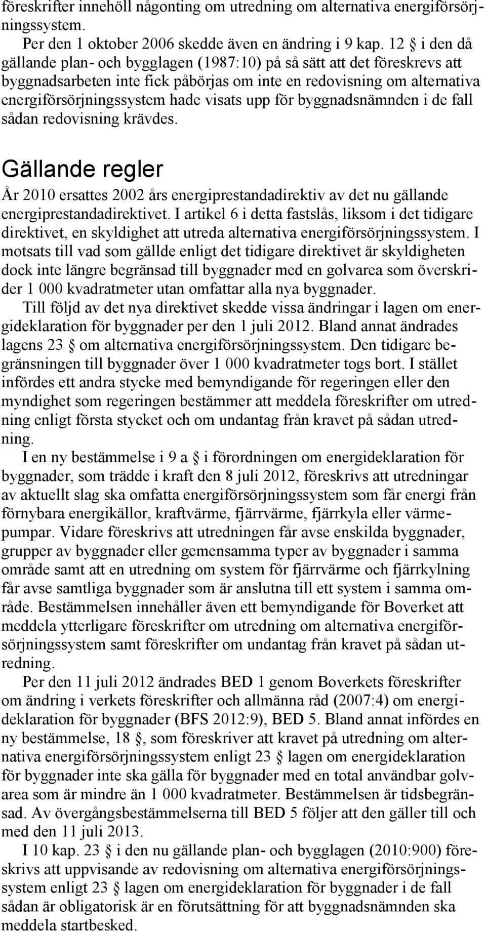 för byggnadsnämnden i de fall sådan redovisning krävdes. Gällande regler År 2010 ersattes 2002 års energiprestandadirektiv av det nu gällande energiprestandadirektivet.