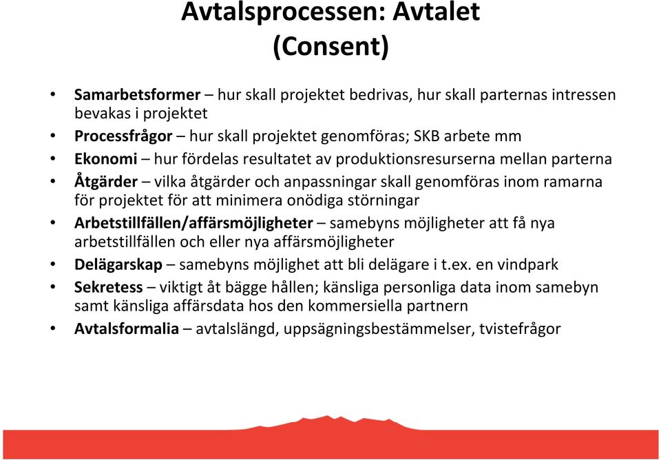 störningar Arbetstillfällen/affärsmöjligheter samebyns möjligheter att fånya arbetstillfällen och eller nya affärsmöjligheter Delägarskap samebyns möjlighet att bli delägare i t.ex.