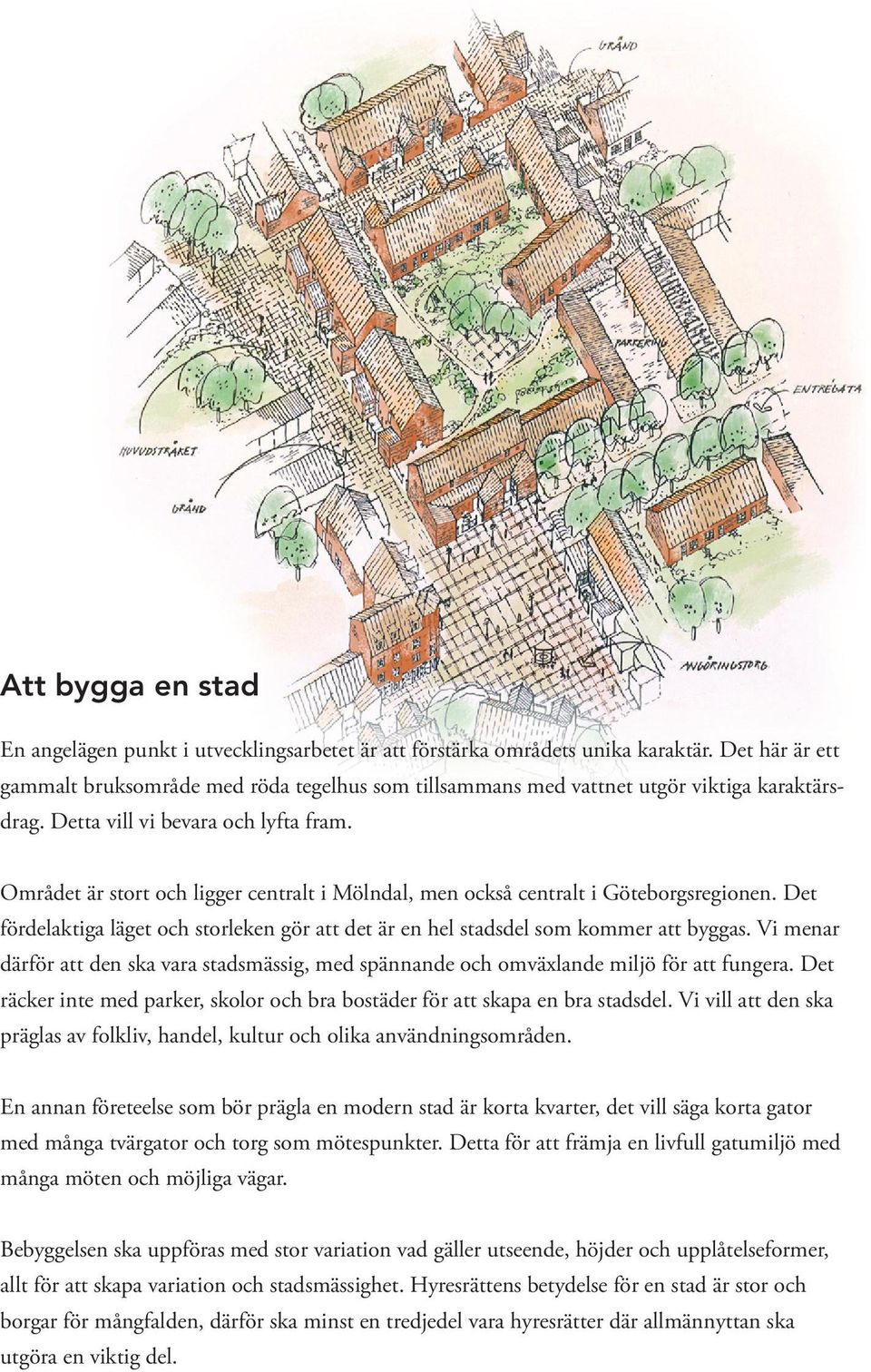 Området är stort och ligger centralt i Mölndal, men också centralt i Göteborgsregionen. Det fördelaktiga läget och storleken gör att det är en hel stadsdel som kommer att byggas.