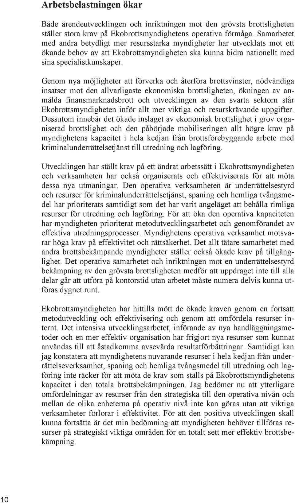 Genom nya möjligheter att förverka och återföra brottsvinster, nödvändiga insatser mot den allvarligaste ekonomiska brottsligheten, ökningen av anmälda finansmarknadsbrott och utvecklingen av den