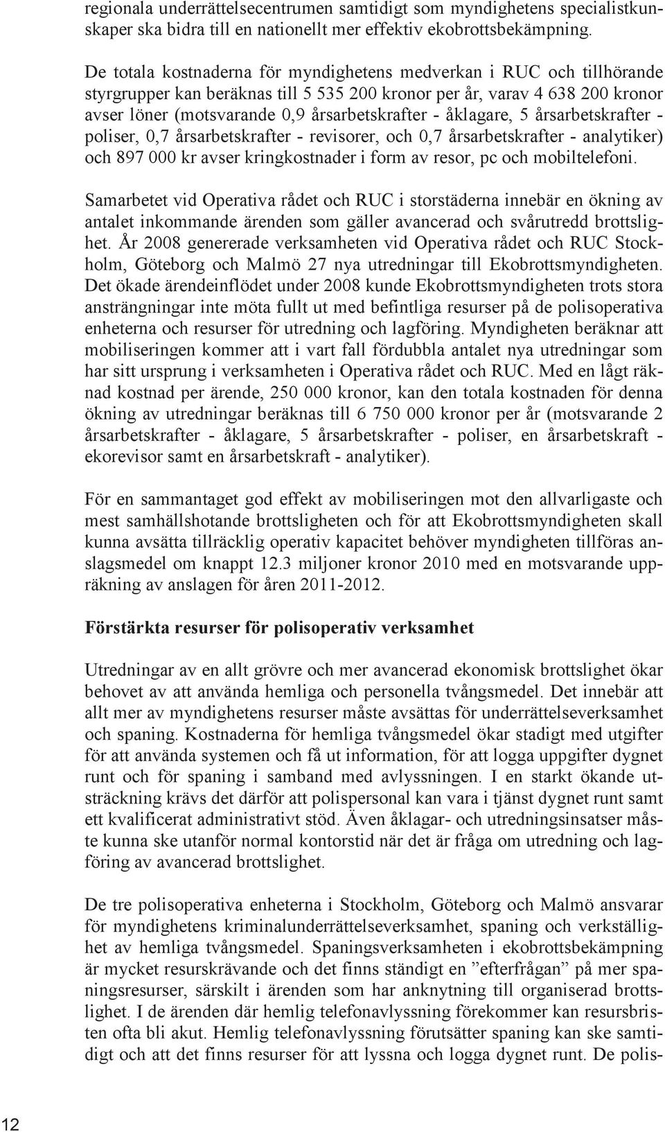 åklagare, 5 årsarbetskrafter - poliser, 0,7 årsarbetskrafter - revisorer, och 0,7 årsarbetskrafter - analytiker) och 897 000 kr avser kringkostnader i form av resor, pc och mobiltelefoni.