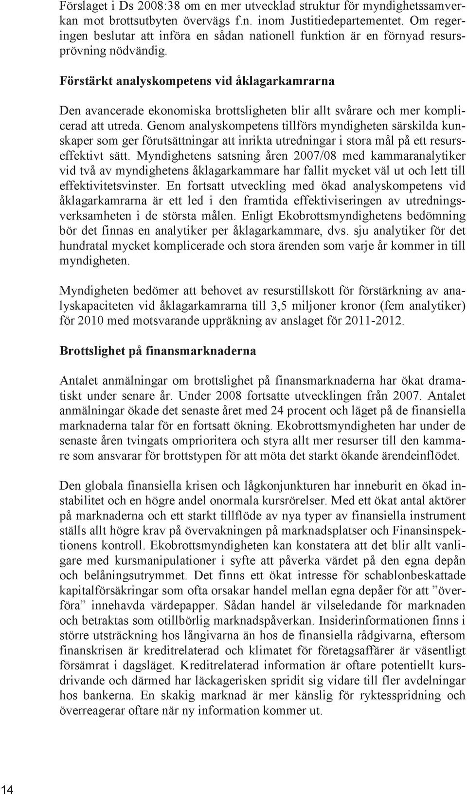 Förstärkt analyskompetens vid åklagarkamrarna Den avancerade ekonomiska brottsligheten blir allt svårare och mer komplicerad att utreda.