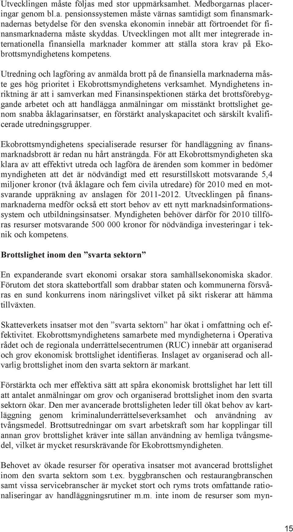 Utredning och lagföring av anmälda brott på de finansiella marknaderna måste ges hög prioritet i Ekobrottsmyndighetens verksamhet.