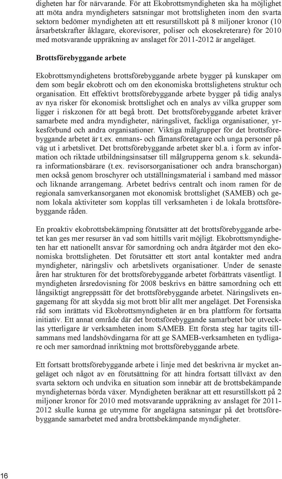 årsarbetskrafter åklagare, ekorevisorer, poliser och ekosekreterare) för 2010 med motsvarande uppräkning av anslaget för 2011-2012 är angeläget.