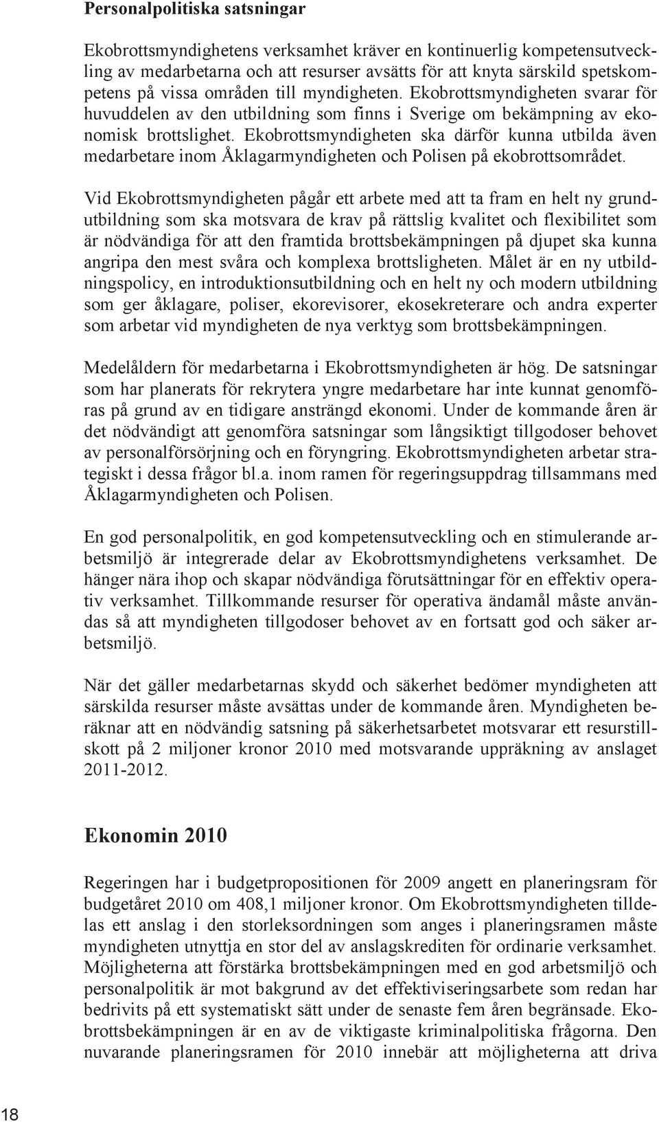 Ekobrottsmyndigheten ska därför kunna utbilda även medarbetare inom Åklagarmyndigheten och Polisen på ekobrottsområdet.