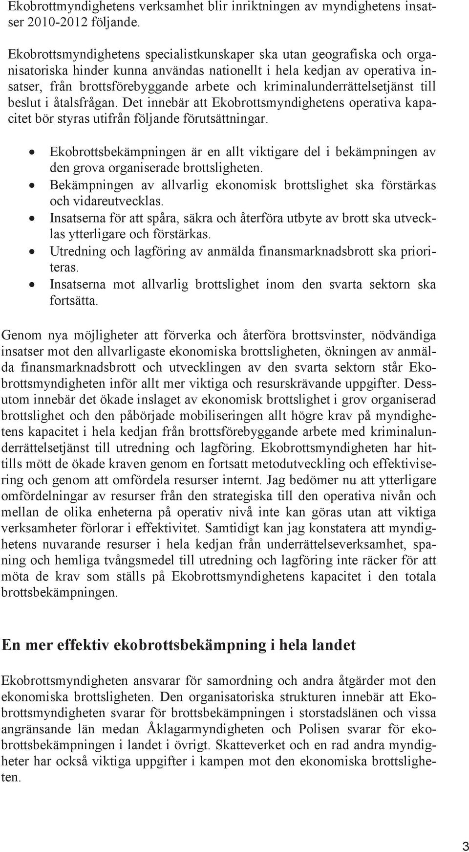 kriminalunderrättelsetjänst till beslut i åtalsfrågan. Det innebär att Ekobrottsmyndighetens operativa kapacitet bör styras utifrån följande förutsättningar.