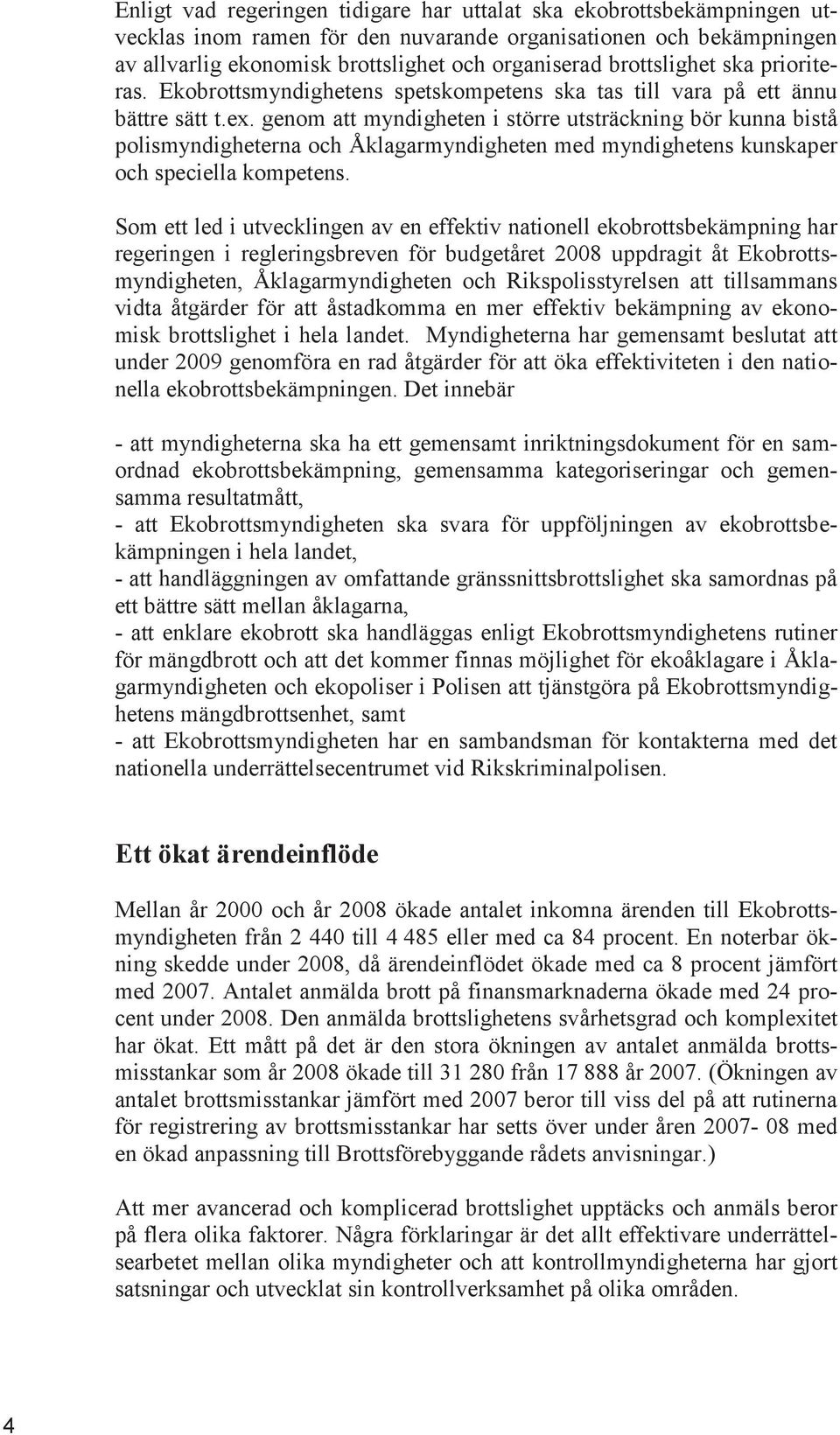 genom att myndigheten i större utsträckning bör kunna bistå polismyndigheterna och Åklagarmyndigheten med myndighetens kunskaper och speciella kompetens.