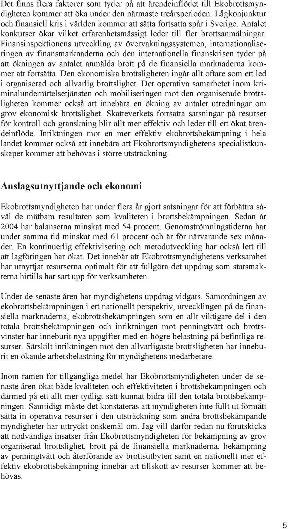 Finansinspektionens utveckling av övervakningssystemen, internationaliseringen av finansmarknaderna och den internationella finanskrisen tyder på att ökningen av antalet anmälda brott på de