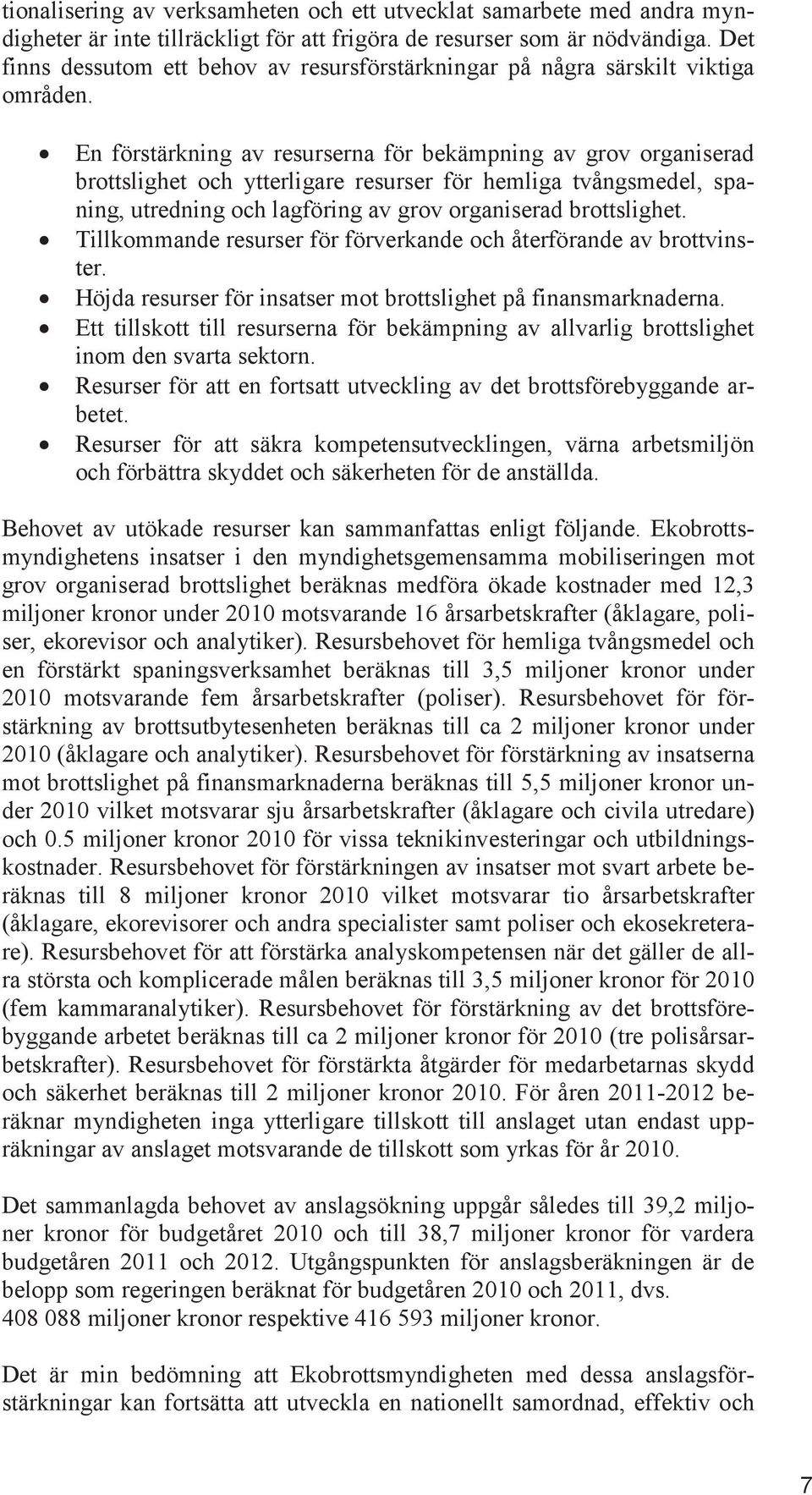 En förstärkning av resurserna för bekämpning av grov organiserad brottslighet och ytterligare resurser för hemliga tvångsmedel, spaning, utredning och lagföring av grov organiserad brottslighet.