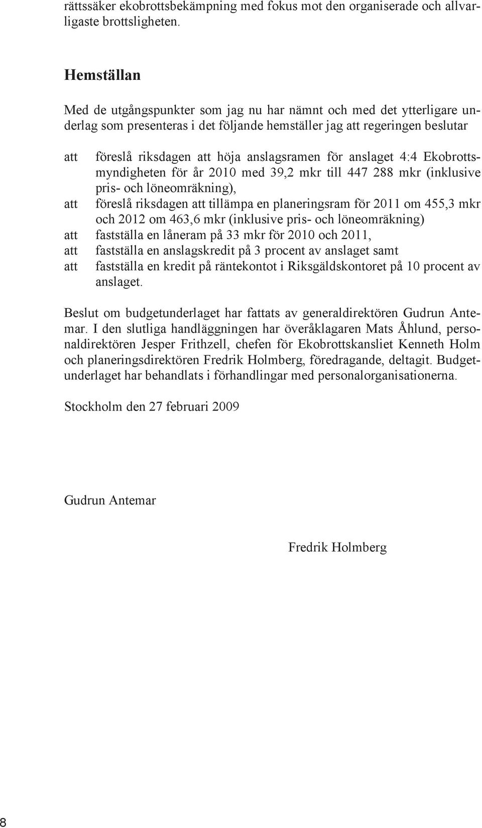 anslagsramen för anslaget 4:4 Ekobrottsmyndigheten för år 2010 med 39,2 mkr till 447 288 mkr (inklusive pris- och löneomräkning), att föreslå riksdagen att tillämpa en planeringsram för 2011 om 455,3