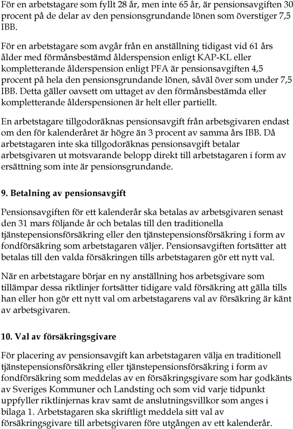 procent på hela den pensionsgrundande lönen, såväl över som under 7,5 IBB. Detta gäller oavsett om uttaget av den förmånsbestämda eller kompletterande ålderspensionen är helt eller partiellt.