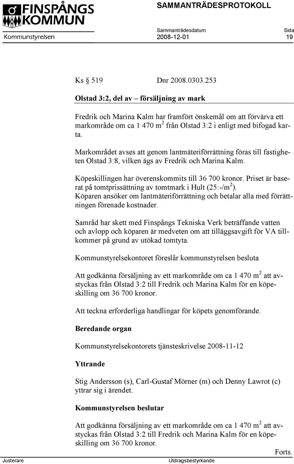 Markområdet avses att genom lantmäteriförrättning föras till fastigheten Olstad 3:8, vilken ägs av Fredrik och Marina Kalm. Köpeskillingen har överenskommits till 36 700 kronor.