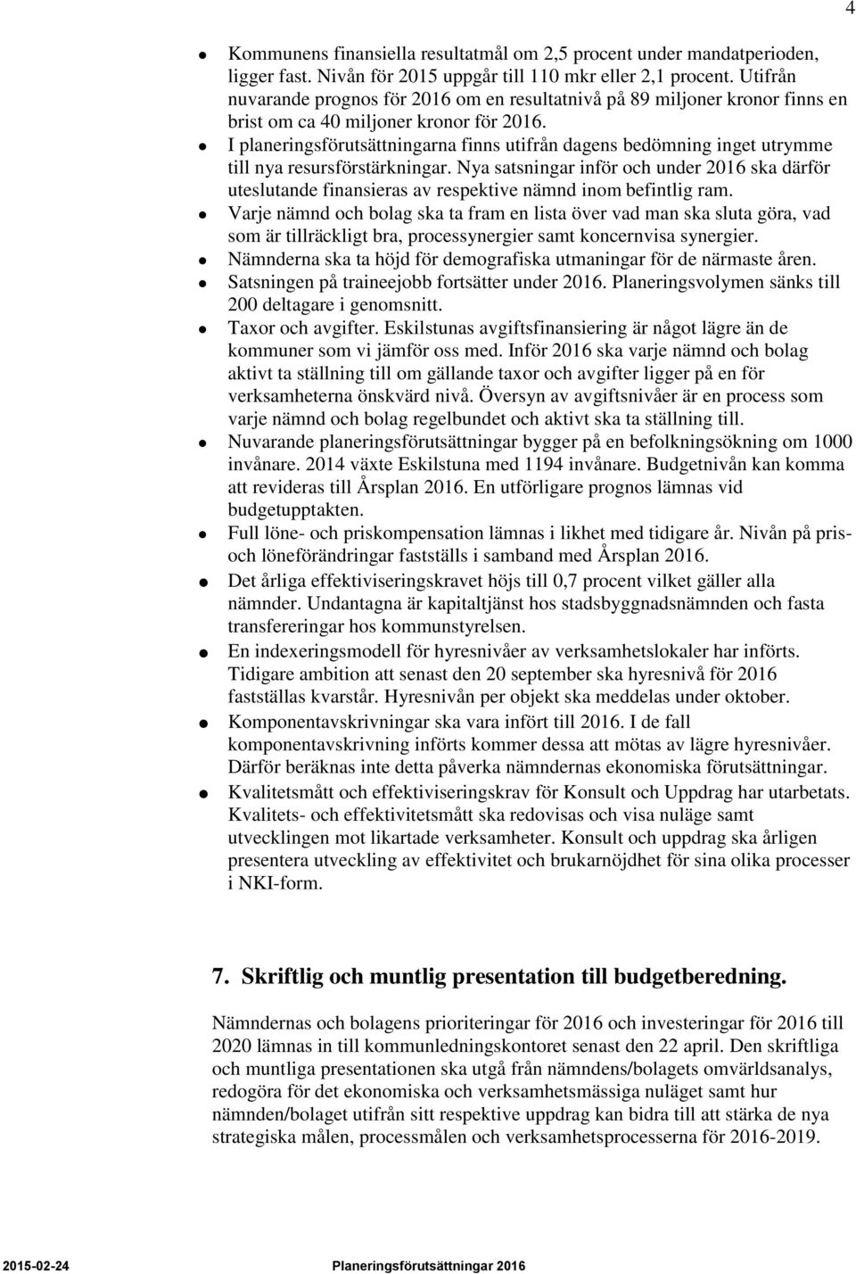 I planeringsförutsättningarna finns utifrån dagens bedömning inget utrymme till nya resursförstärkningar.