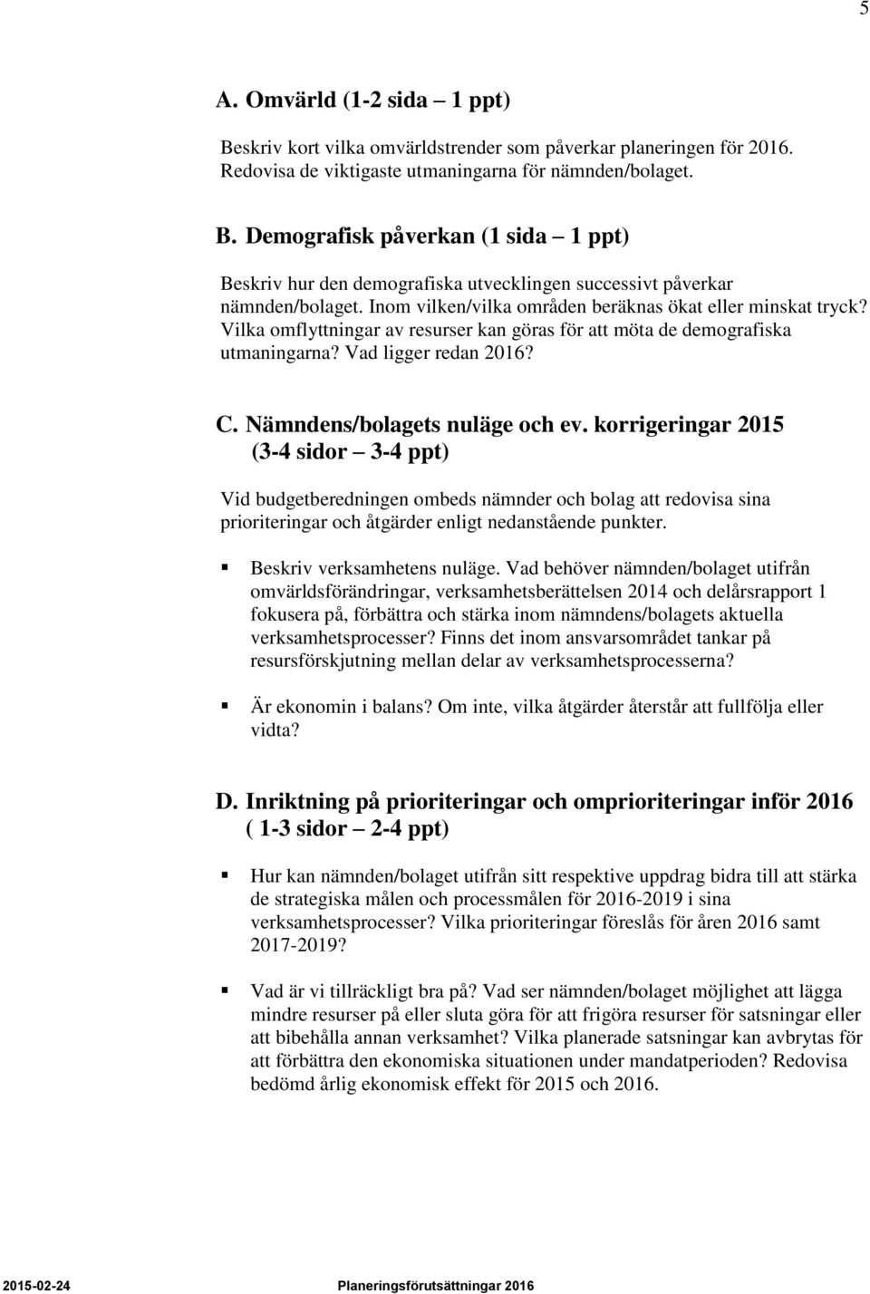 Nämndens/bolagets nuläge och ev. korrigeringar 2015 (3-4 sidor 3-4 ppt) Vid budgetberedningen ombeds nämnder och bolag att redovisa sina prioriteringar och åtgärder enligt nedanstående punkter.