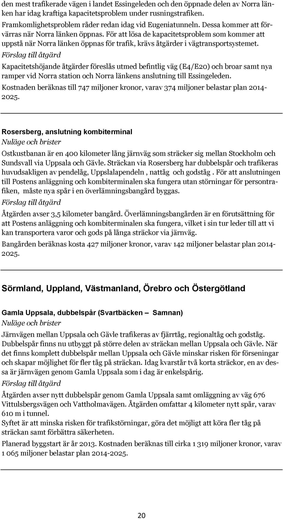 För att lösa de kapacitetsproblem som kommer att uppstå när Norra länken öppnas för trafik, krävs åtgärder i vägtransportsystemet.