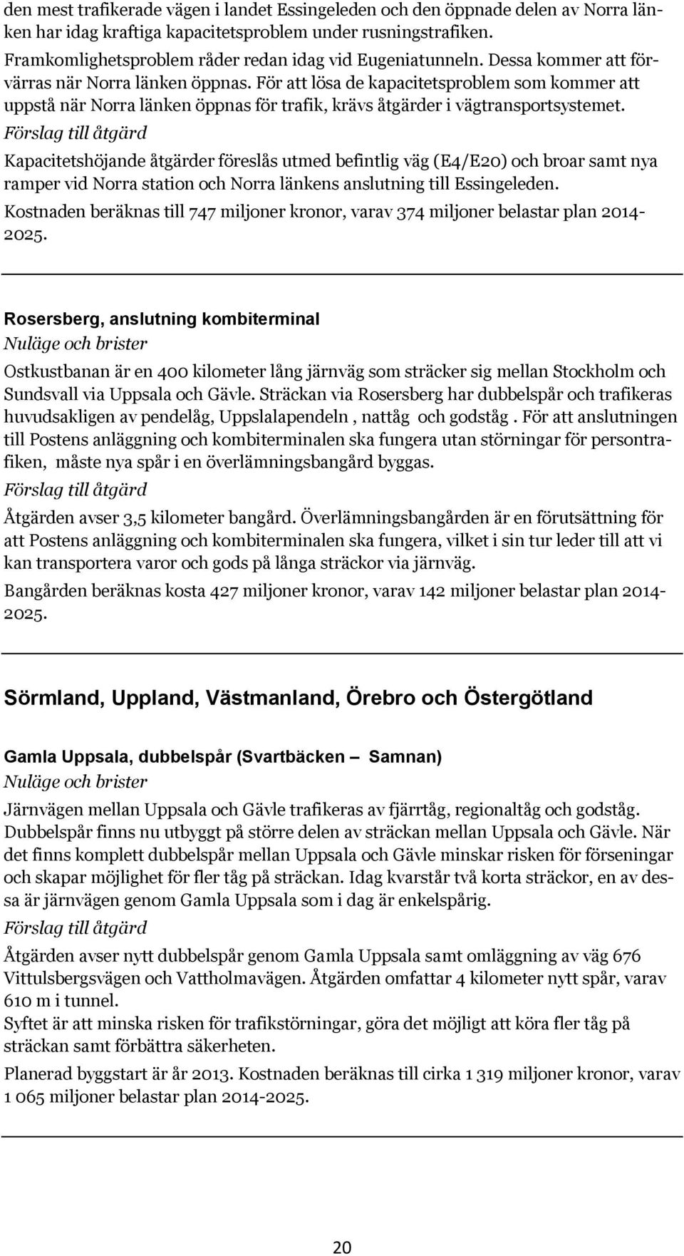 För att lösa de kapacitetsproblem som kommer att uppstå när Norra länken öppnas för trafik, krävs åtgärder i vägtransportsystemet.