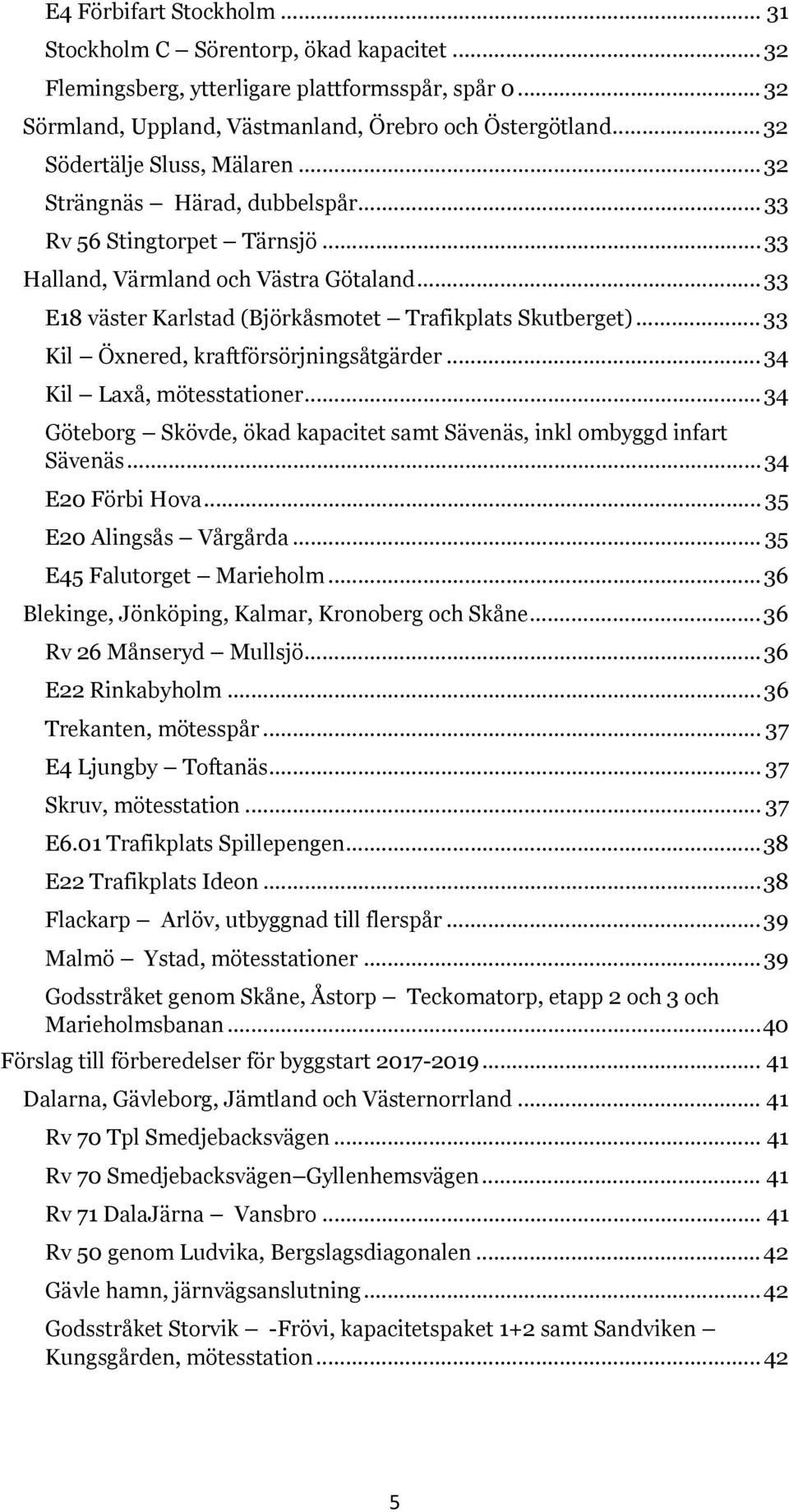 .. 33 E18 väster Karlstad (Björkåsmotet Trafikplats Skutberget)... 33 Kil Öxnered, kraftförsörjningsåtgärder... 34 Kil Laxå, mötesstationer.