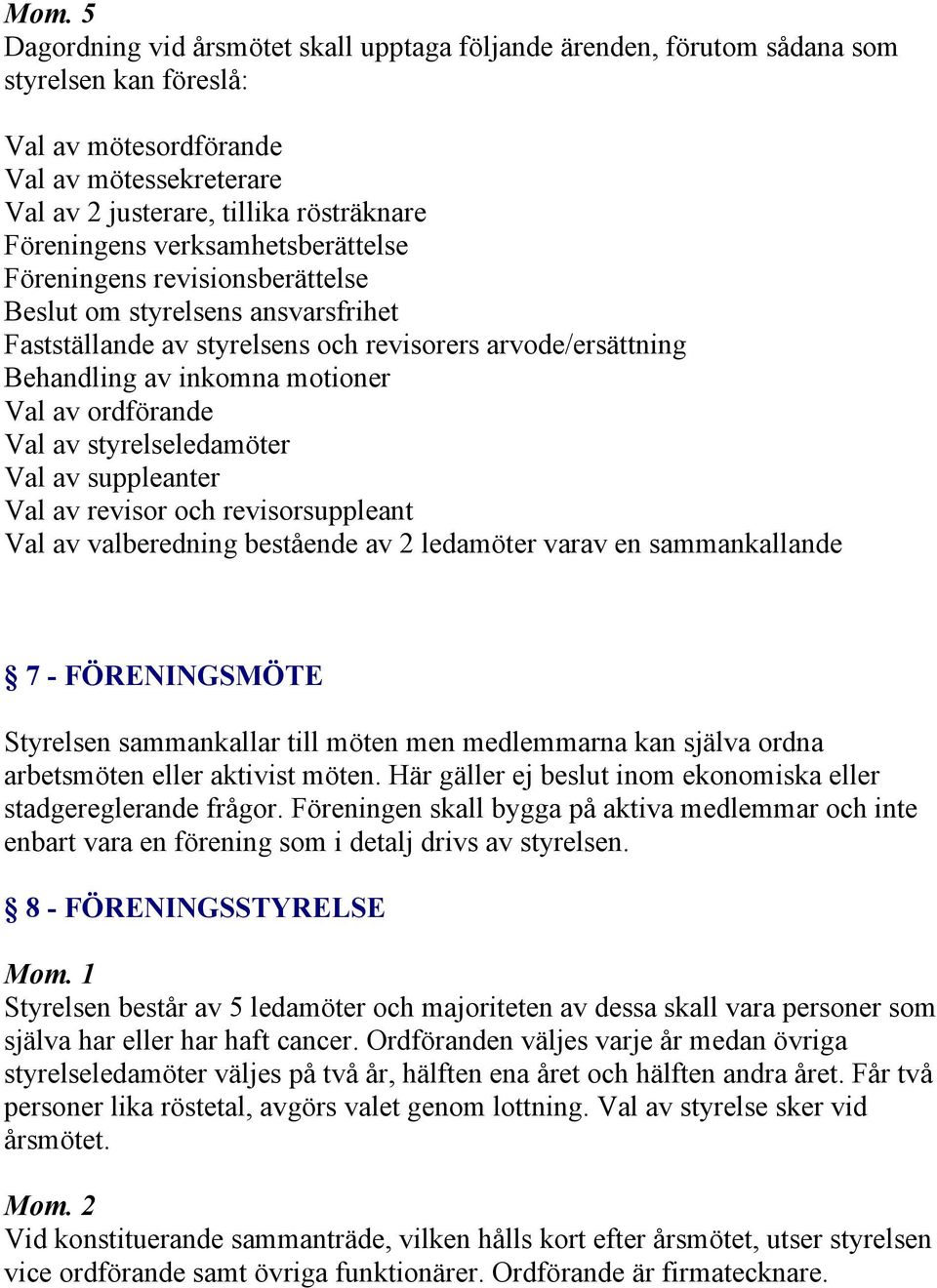 ordförande Val av styrelseledamöter Val av suppleanter Val av revisor och revisorsuppleant Val av valberedning bestående av 2 ledamöter varav en sammankallande 7 - FÖRENINGSMÖTE Styrelsen