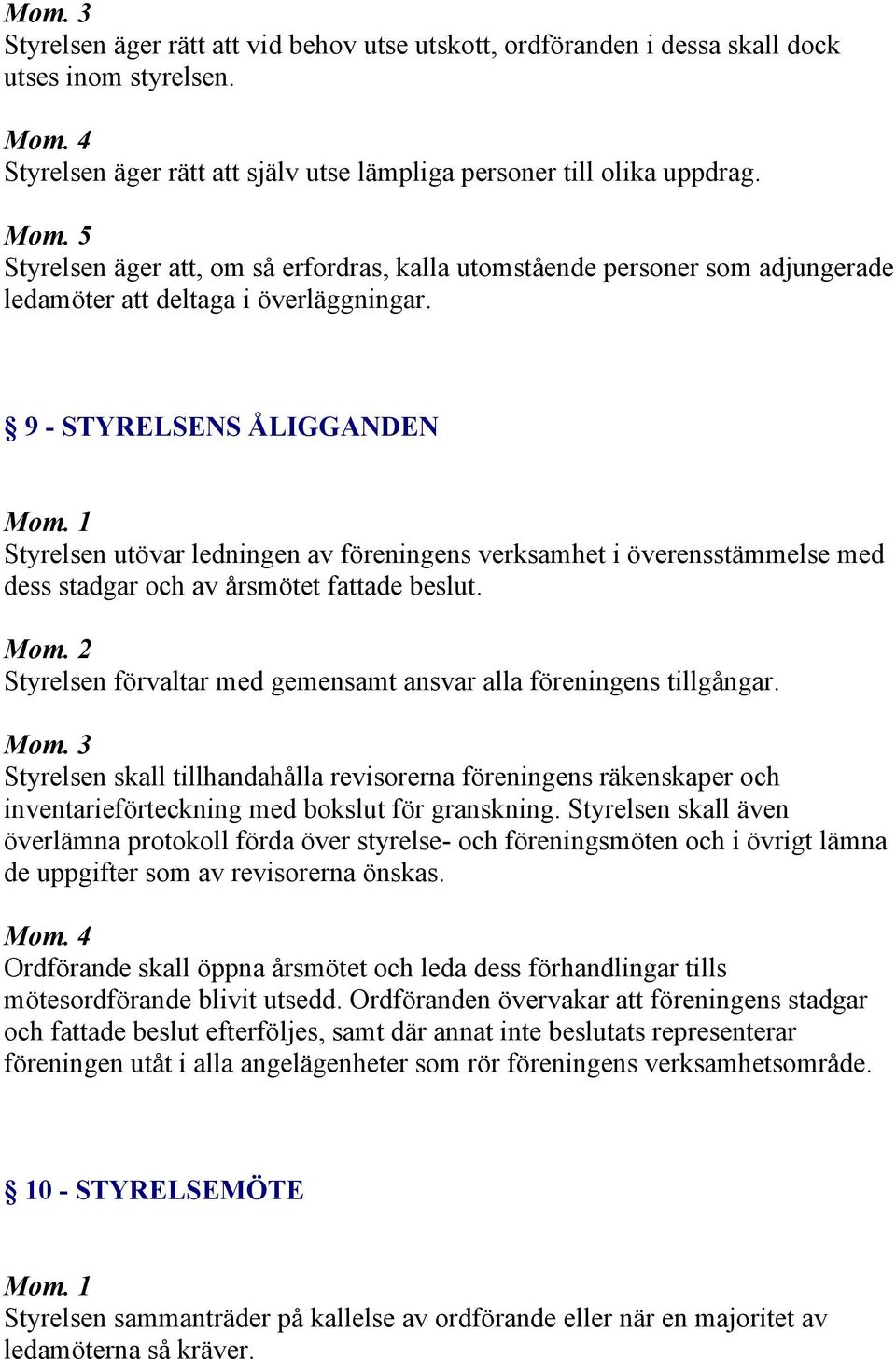 5 Styrelsen äger att, om så erfordras, kalla utomstående personer som adjungerade ledamöter att deltaga i överläggningar.