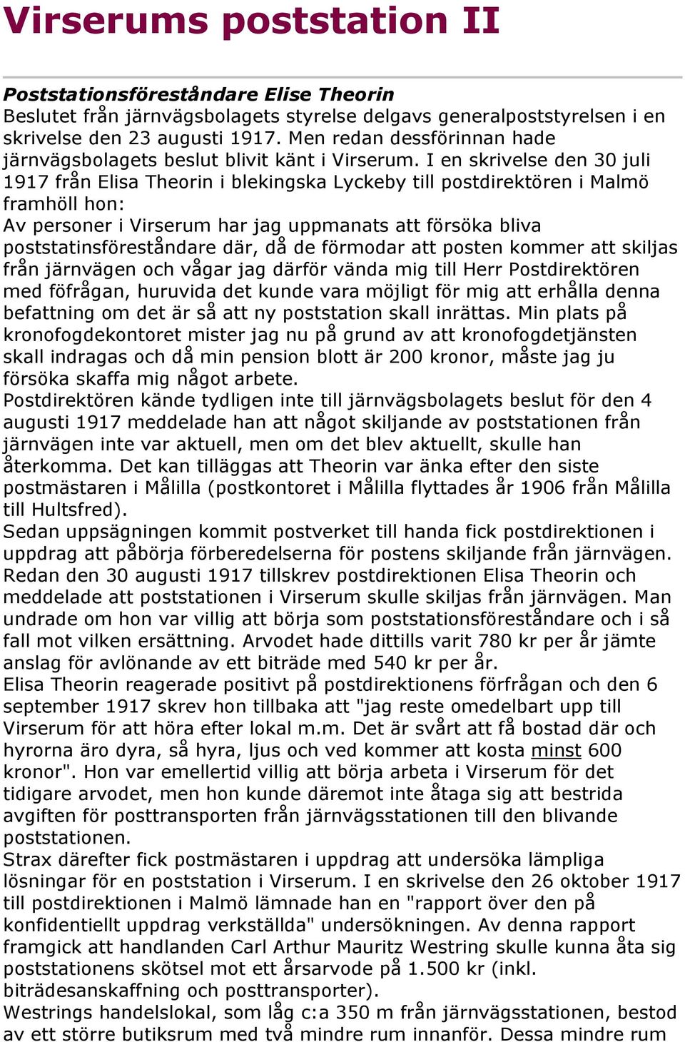 I en skrivelse den 30 juli 1917 från Elisa Theorin i blekingska Lyckeby till postdirektören i Malmö framhöll hon: Av personer i Virserum har jag uppmanats att försöka bliva poststatinsföreståndare