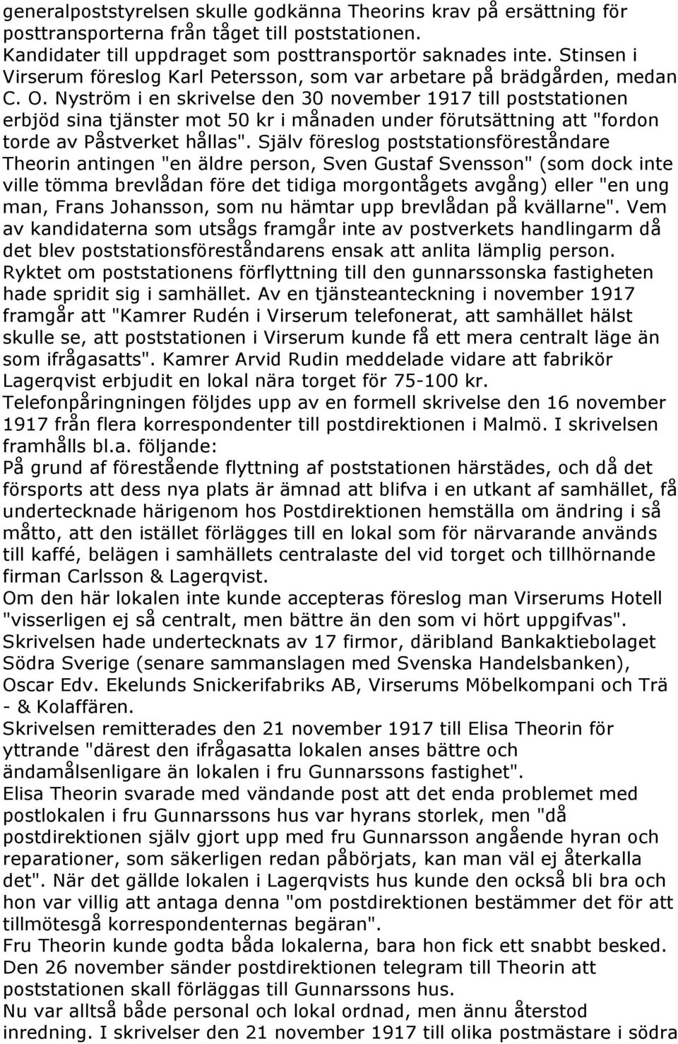 Nyström i en skrivelse den 30 november 1917 till poststationen erbjöd sina tjänster mot 50 kr i månaden under förutsättning att "fordon torde av Påstverket hållas".