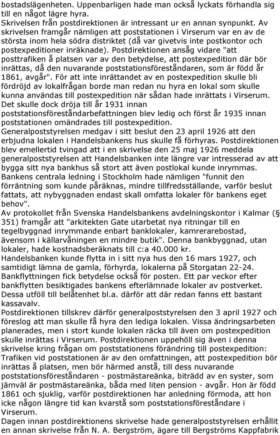 Postdirektionen ansåg vidare "att posttrafiken å platsen var av den betydelse, att postexpedition där bör inrättas, då den nuvarande poststationsföreståndaren, som är född år 1861, avgår".