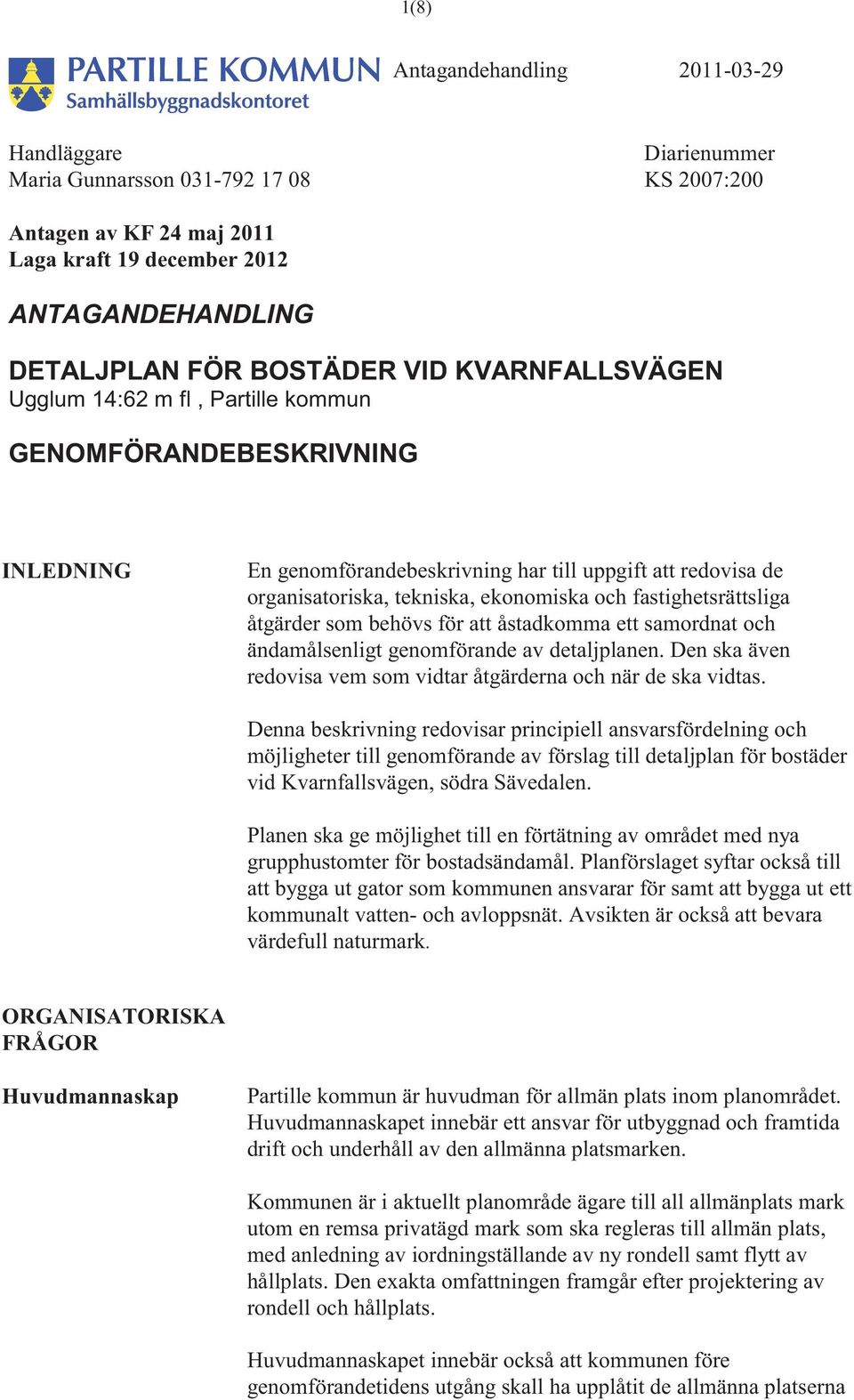 fastighetsrättsliga åtgärder som behövs för att åstadkomma ett samordnat och ändamålsenligt genomförande av detaljplanen. Den ska även redovisa vem som vidtar åtgärderna och när de ska vidtas.